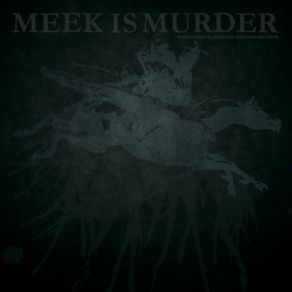1199x1200 Everything is Awesome Nothing Matters. meek is murder