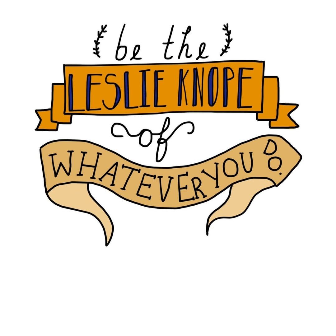1080x1080 Be The Leslie Knope Of Whatever You Do