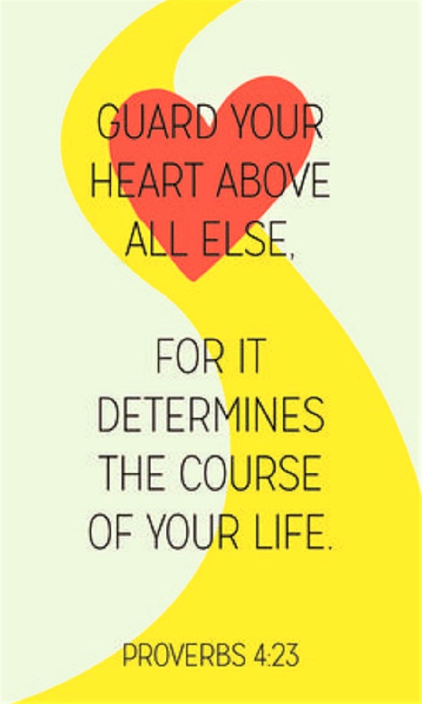 835x1393 Proverbs 4:23 (NLT) your heart above all else, for it determines the course of your life