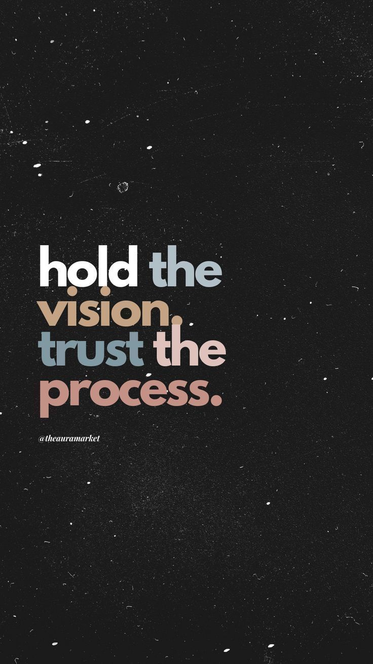 736x1308 Trust the Process Quotes. Hold the vision trust the process wallpaper, Its a journey, Trust your vision