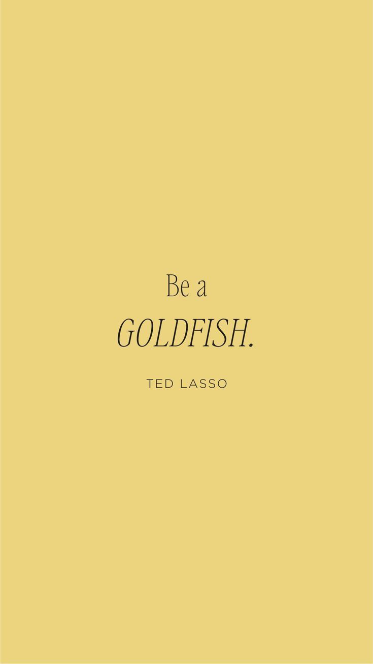 735x1307 Be a goldfish. funny quotes from Ted Lasso. phone wallpaper. motivational