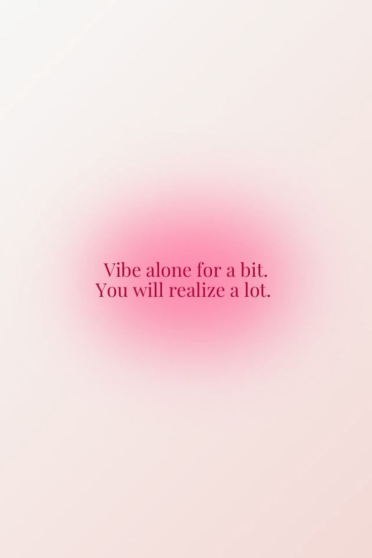 736x1104 Vibe alone for a bit. You will realise a lot. Self love aura quotes, Pink