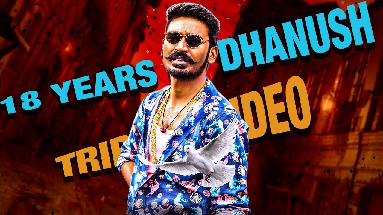 1280x720 DHANUSH MASHUP. 18 YEARS OF DHANUSH. TRIBUTE VIDEO. DHANUSHISM