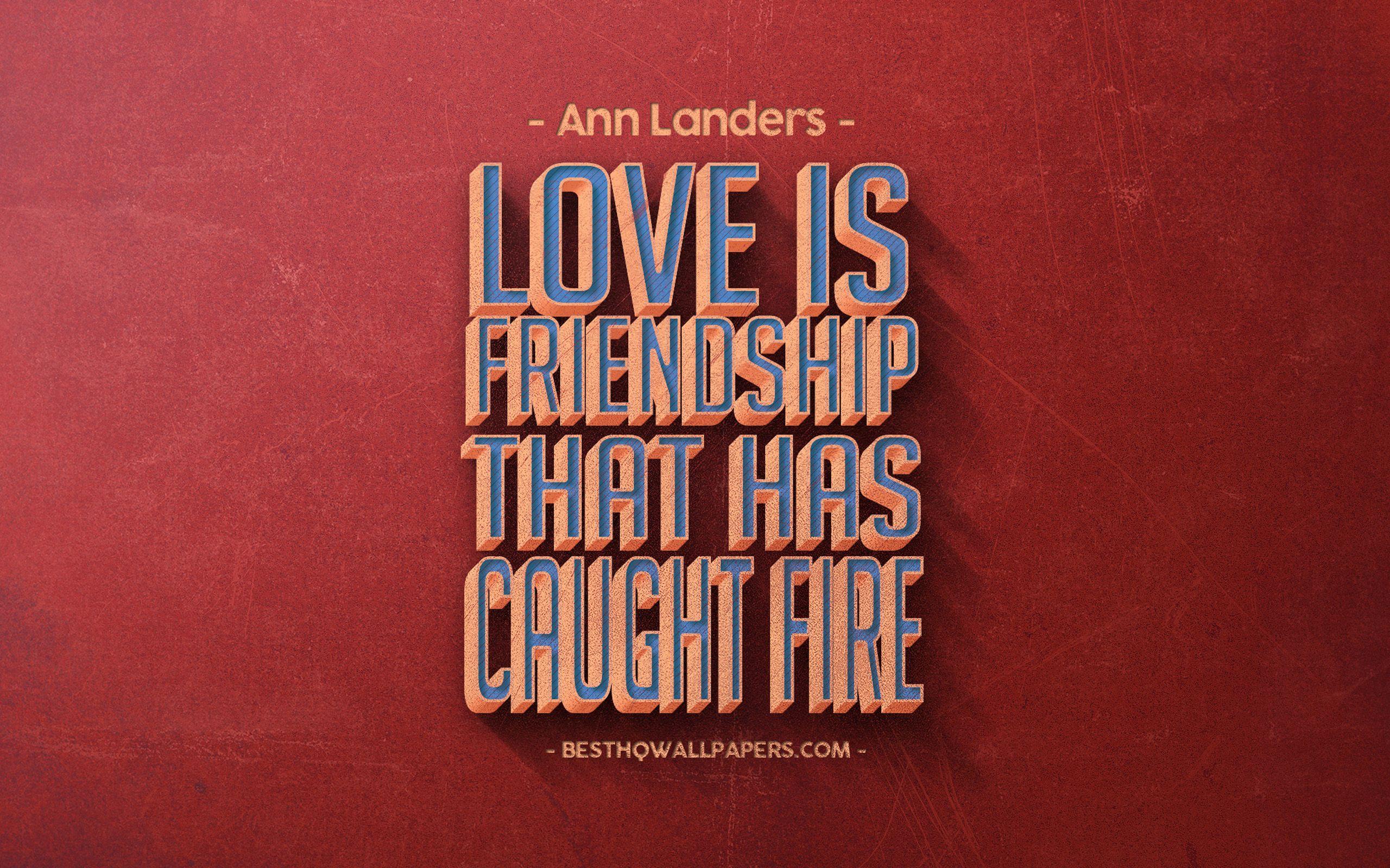 2560x1600 Love Is Friendship That Has Caught Fire, Ann Landers Roosevelt Quotes Nothing Worth Having Comes