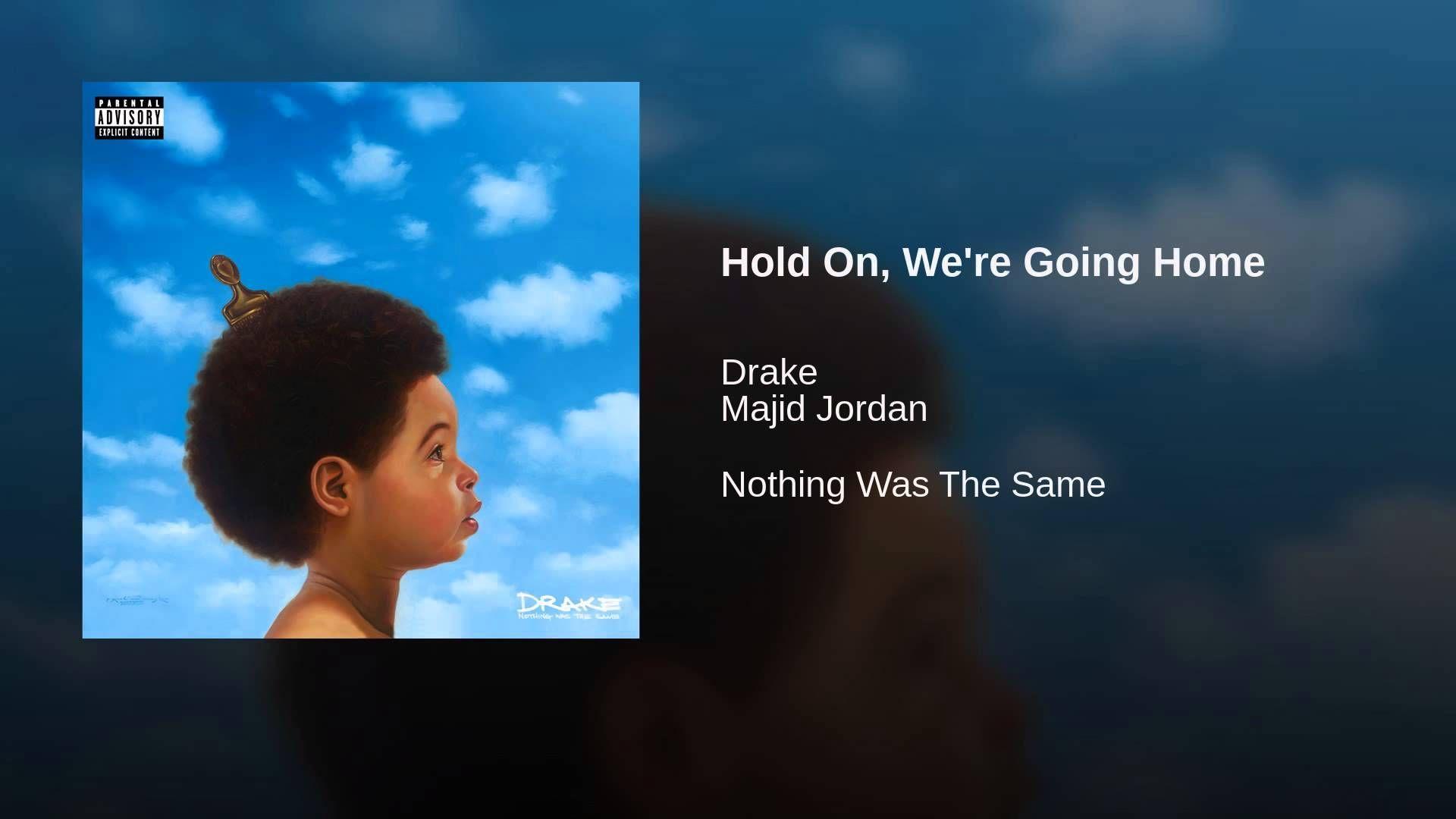 Nothing the same. Drake nothing was the same. Majid Jordan, Drake. Drake hold on we're going Home. Hold on, we're going Home Drake, Majid Jordan.