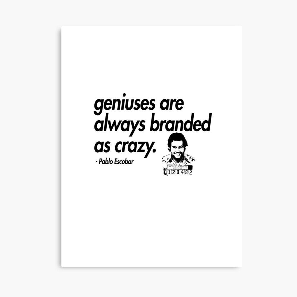1000x1000 Geniuses are always branded as crazy Pablo Escobar Quote Photographic Print