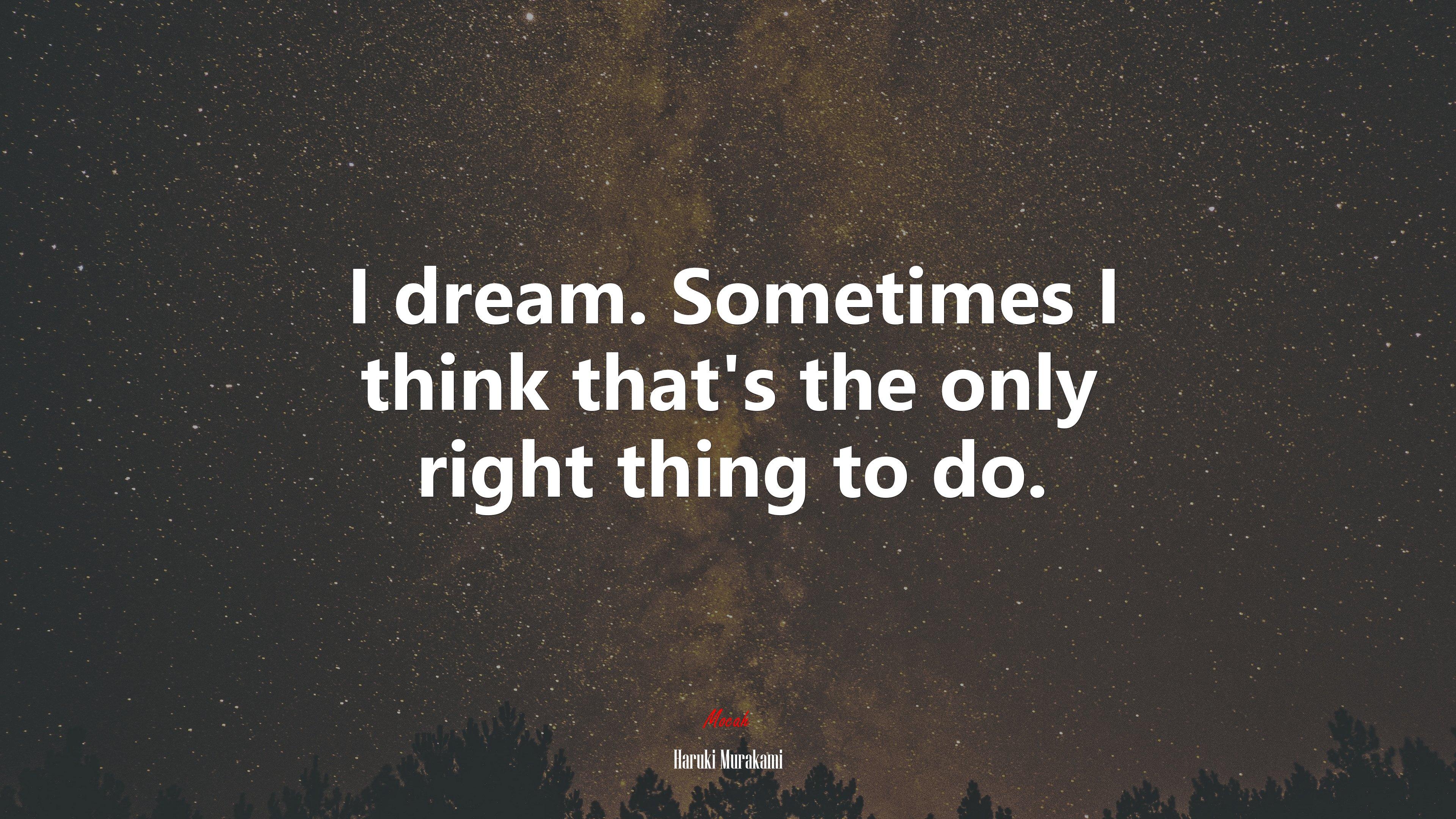 3840x2160 I dream. Sometimes I think that's the only right thing to do. Haruki Murakami quote, 4k wallpaper. Mocah HD Wallpaper