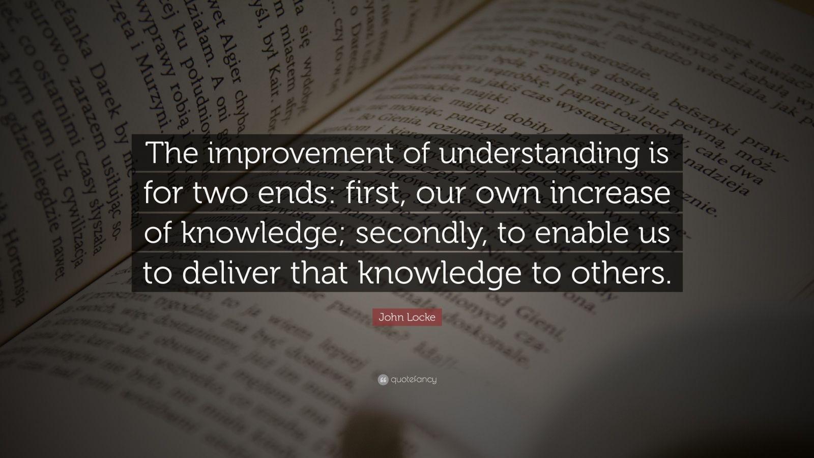1600x900 John Locke Quote: “The improvement of understanding is for two ends: first, our own increase of knowledge; secondly, to enable us to delive.”