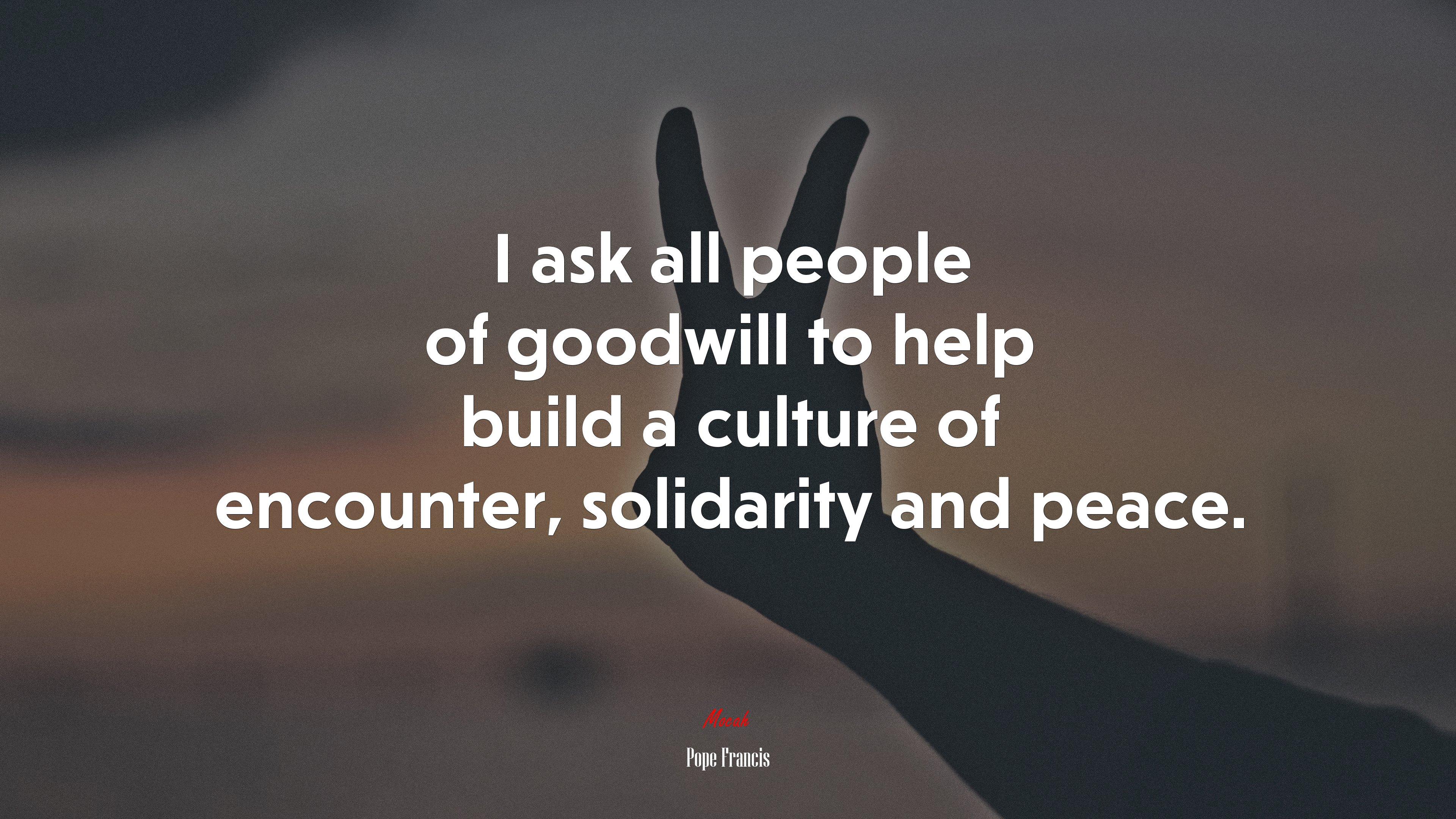 3840x2160 I ask all people of goodwill to help build a culture of encounter, solidarity and peace. Pope Francis quote, 4k wallpaper. Mocah HD Wallpaper
