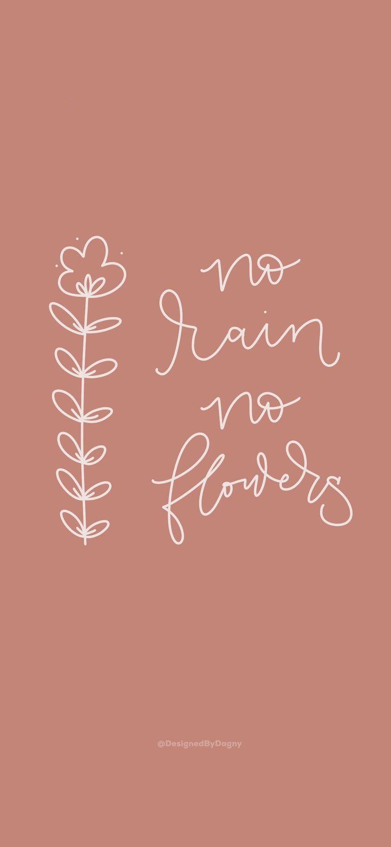 794x1719 No Rain No Flowers Inspirational iPhone Wallpaper Cell Phone. Etsy. iPhone background wallpaper, Inspirational wallpaper, No rain no flowers