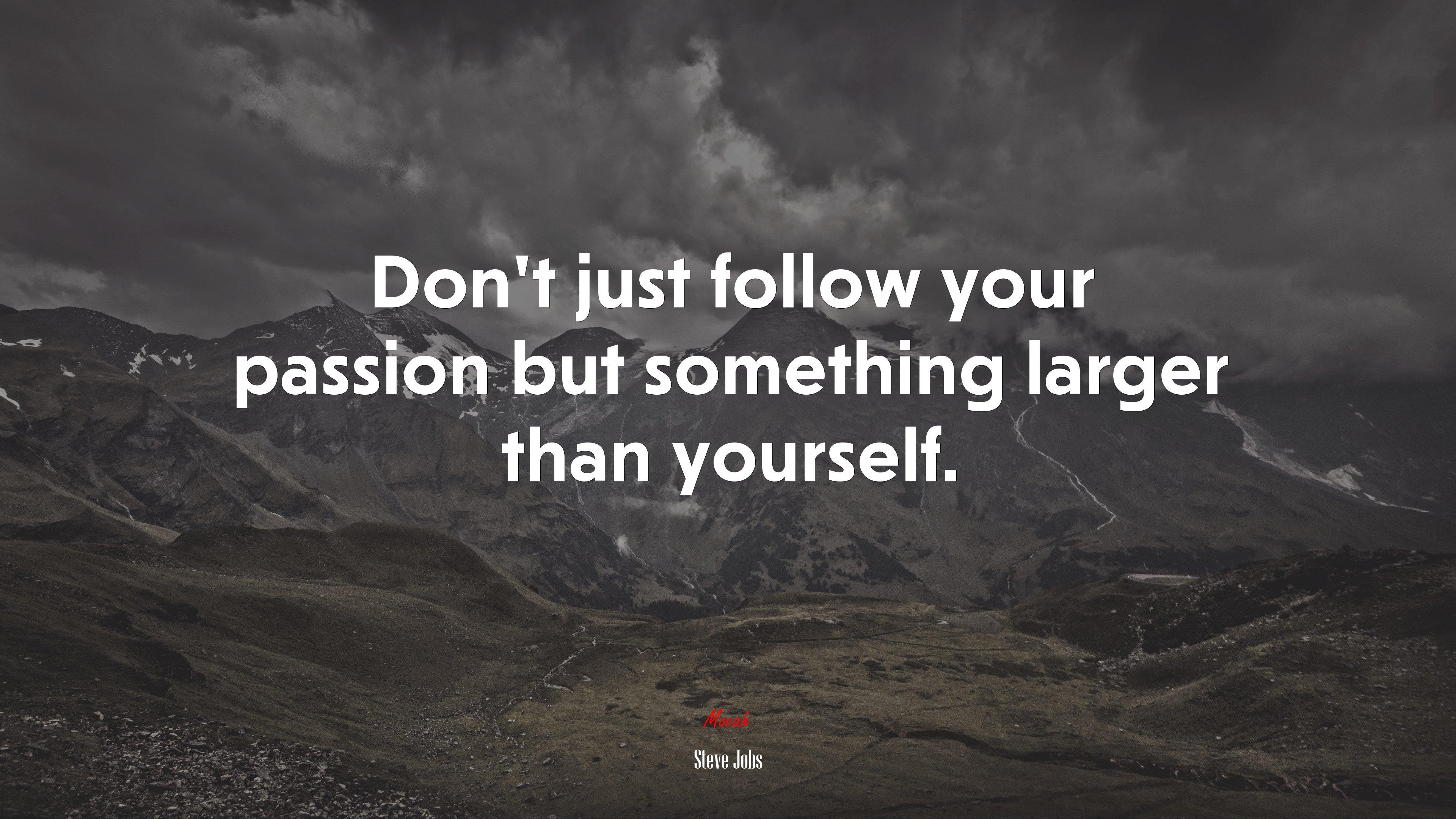 3840x2160 Don't just follow your passion but something larger than yourself. Steve Jobs quote, 4k wallpaper. Mocah HD Wallpaper
