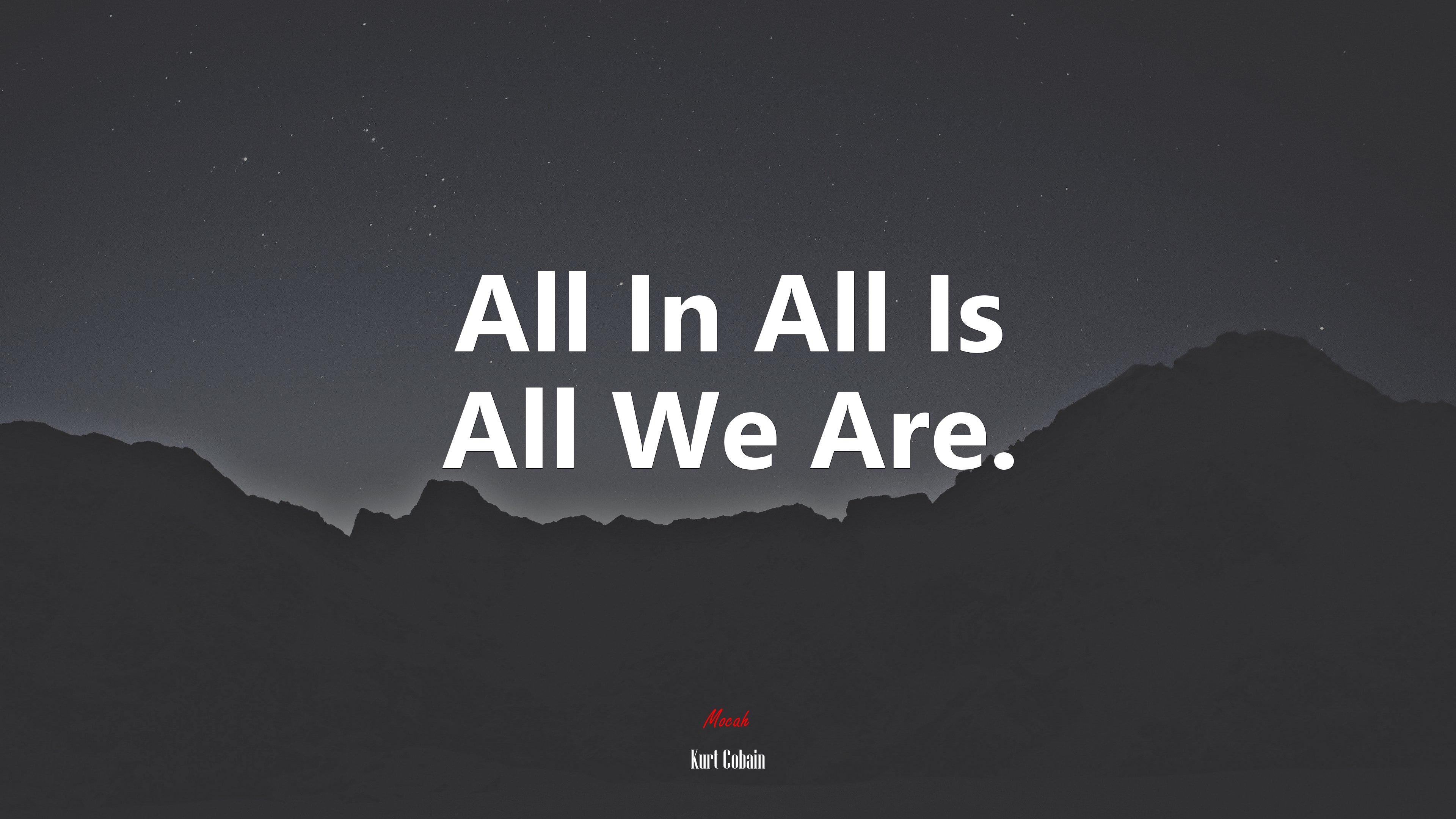 3840x2160 All In All Is All We Are. Kurt Cobain quote, 4k wallpaper. Mocah HD Wallpaper