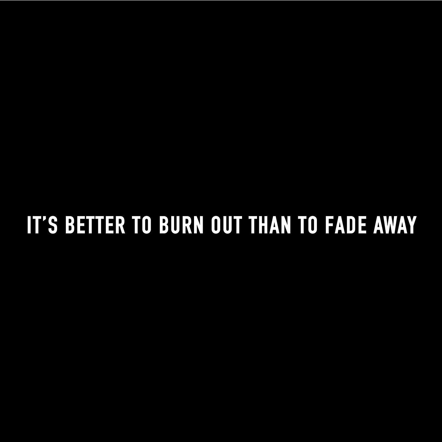 1417x1417 it's better to burn out than to fade away. Kurt Cobain (February 20th, 1967 5th, 1994). Inspirational words, Memorable quotes, Inspirational quotes