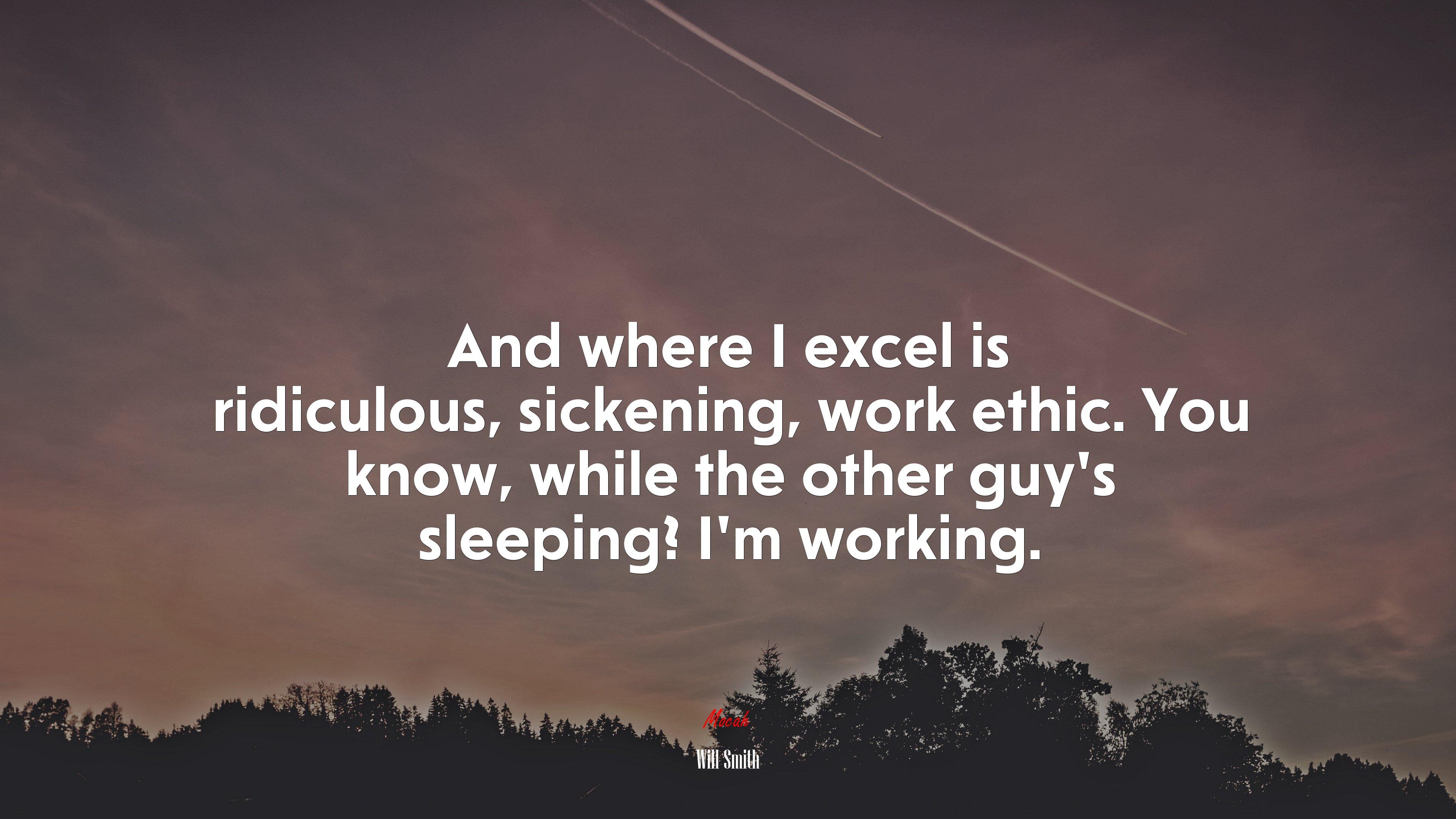 3840x2160 And where I excel is ridiculous, sickening, work ethic. You know, while the other guy's sleeping? I'm working. Will Smith quote, 4k wallpaper. Mocah HD Wallpaper