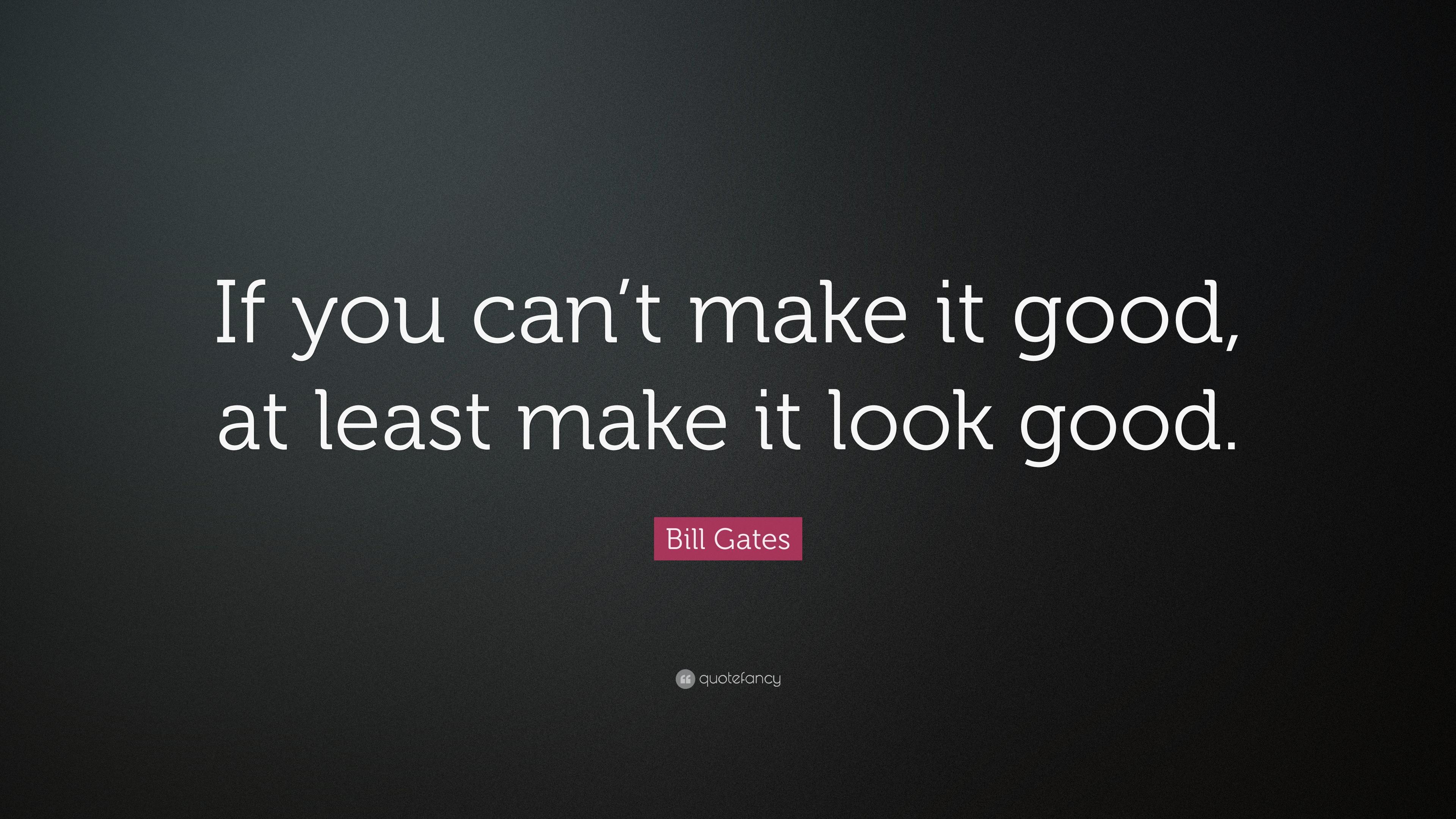 3840x2160 Bill Gates Quote: “If you can't make it good, at least make it look good.”