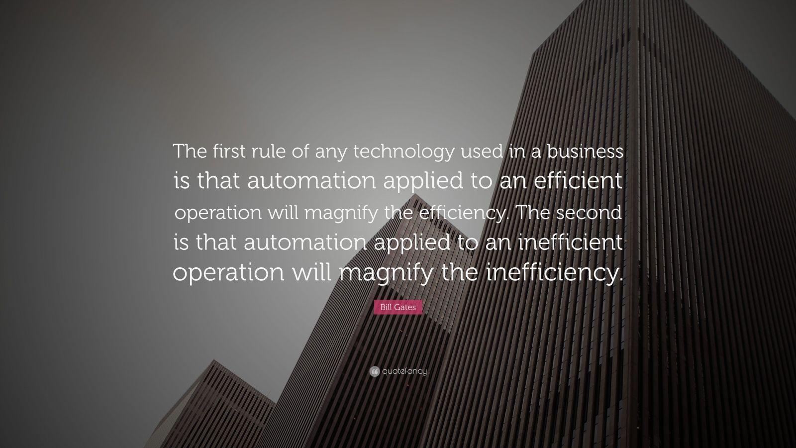 1600x900 Bill Gates Quote: “The first rule of any technology used in a business is that automation applied to an efficient operation will magnify th.”