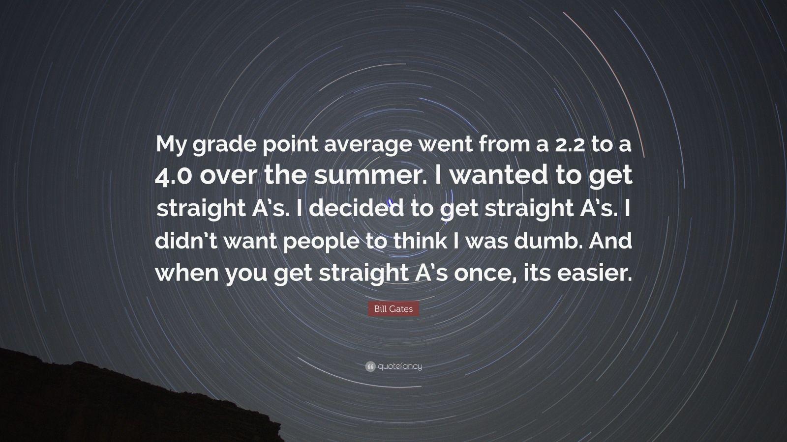 1600x900 Bill Gates Quote: “My grade point average went from a 2.2 to a 4.0 over the summer. I wanted to get straight A's. I decided to get straight.”