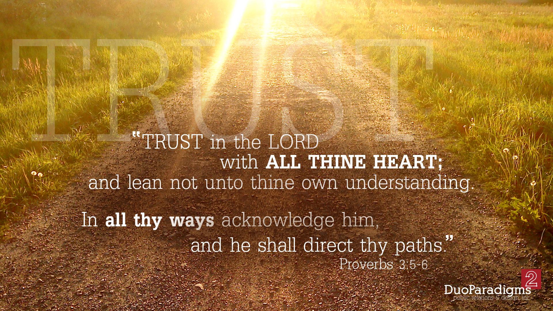 1920x1080 Free download Trusting Him Desktop Background DuoParadigms Public Relations [1920x1080] for your Desktop, Mobile & Tablet. Explore Proverbs 3 5 6 Wallpaper. Proverbs 3 5 6 Wallpaper, 3 6 Mafia Wallpaper, Proverbs Wallpaper