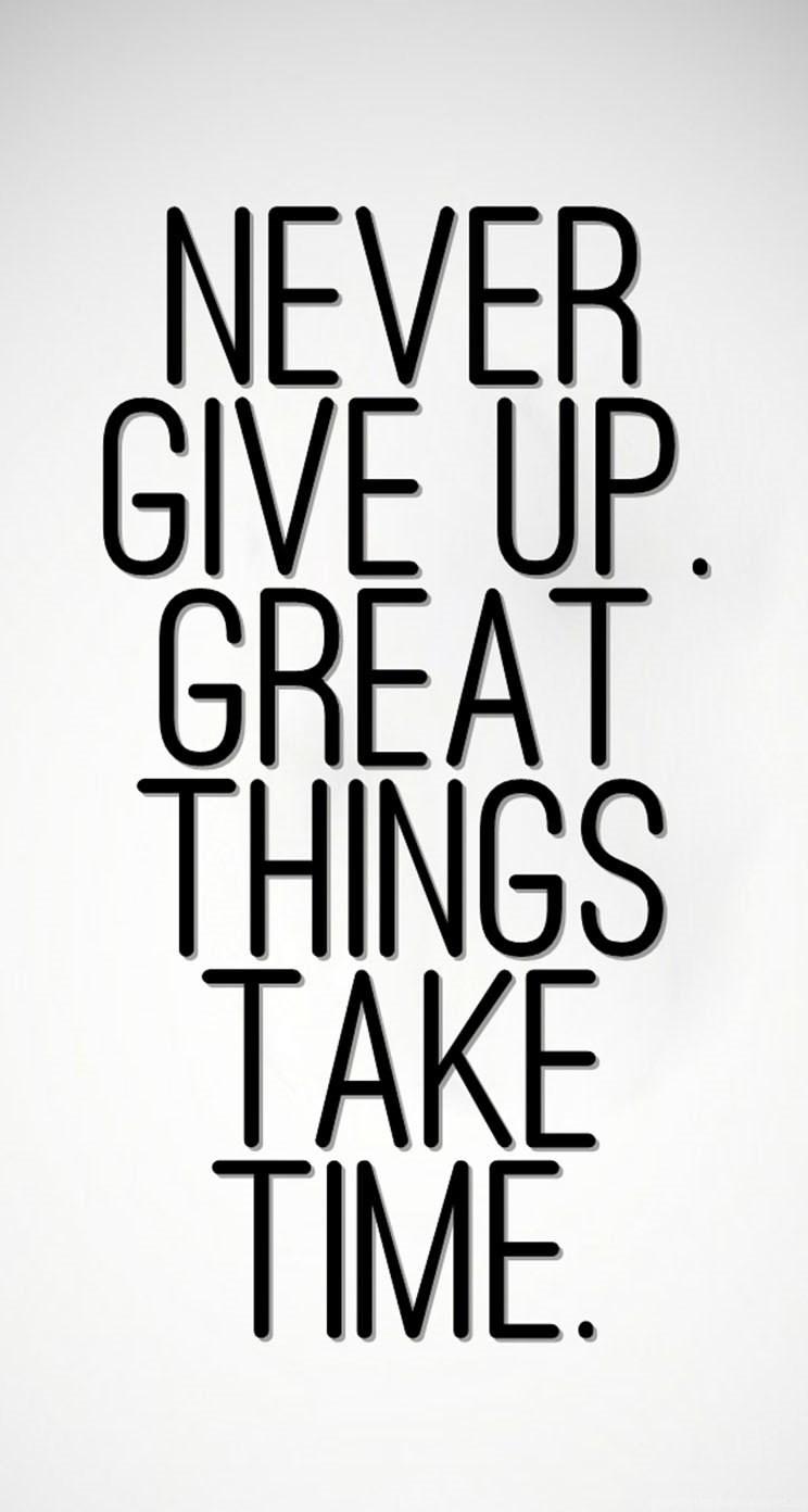 744x1392 Never Give Up, Great Things Take Time The iPhone Wallpaper Desktop Background