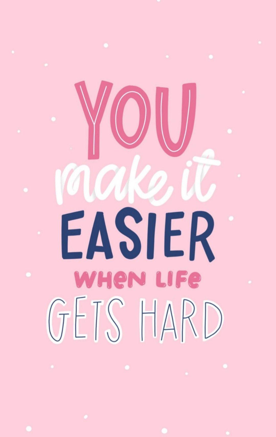 1080x1707 HD Quote Wallpaper Quotes Wallpaper you make it easier when life gets hard. Words wallpaper, Wallpaper quotes, Inspirational quotes wallpaper