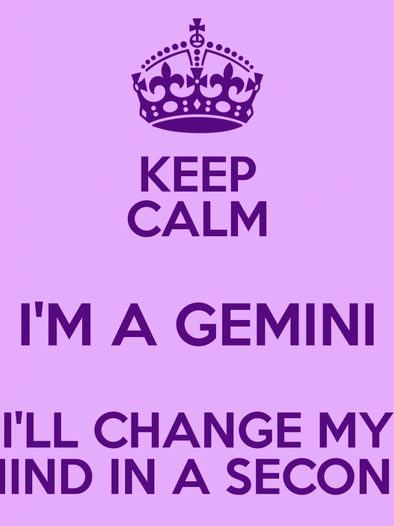 768x1024 Free download KEEP CALM IM A GEMINI ILL CHANGE MY MIND IN A SECOND KEEP CALM AND [1300x1200] for your Desktop, Mobile & Tablet. Explore My Wallpaper Keeps Changing