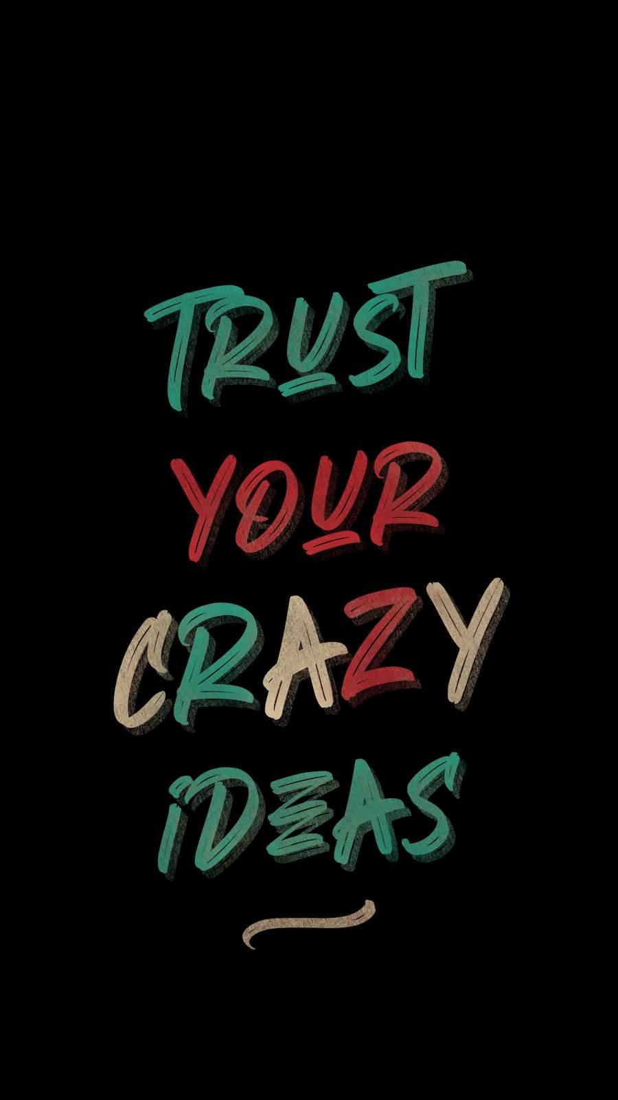900x1600 Trust Your Crazy Ideas iPhone Wallpaper Wallpaper : iPhone Wallpaper
