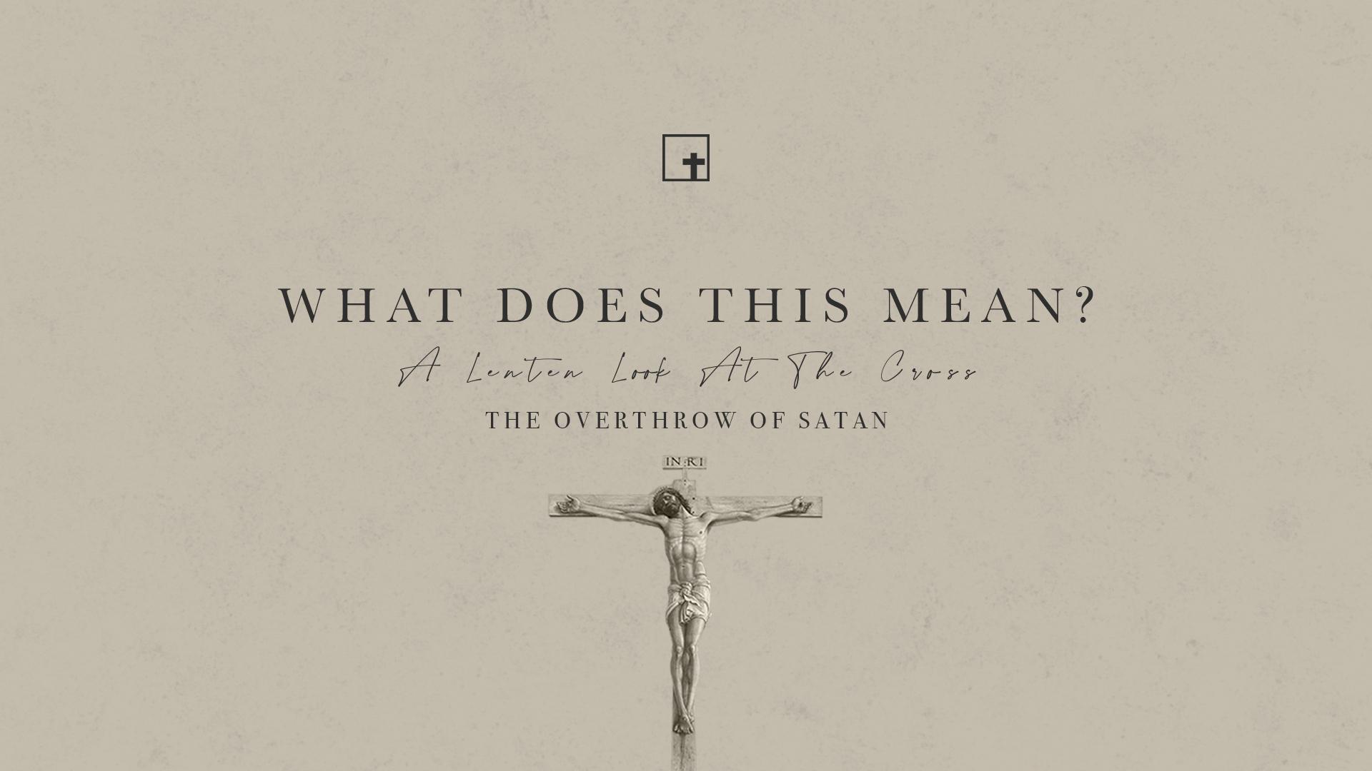 1920x1080 What Does This Mean? A Lenten Look at the Cross: The Overthrow of Satan. Word of Life Church