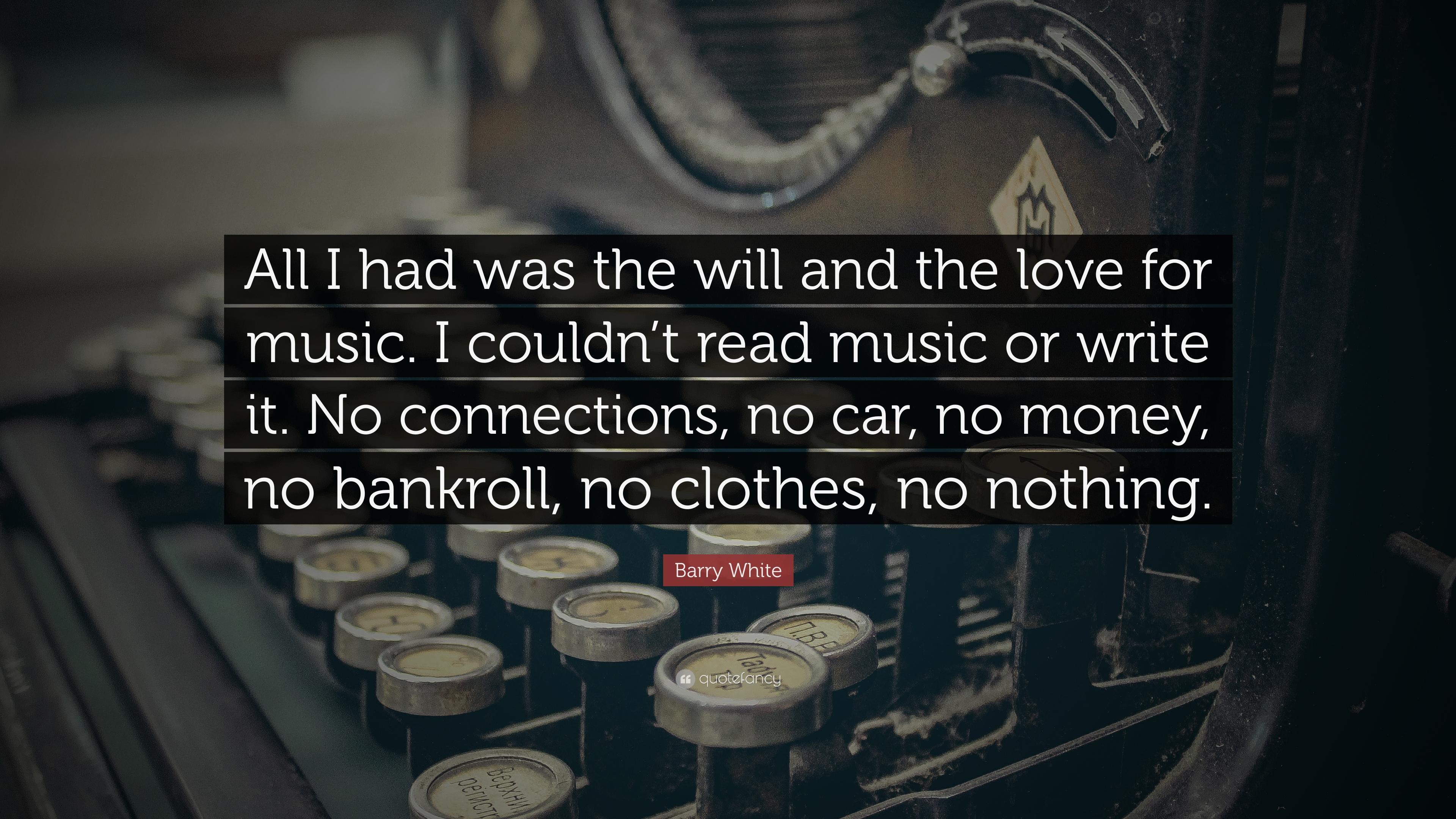 3840x2160 Barry White Quote: “All I had was the will and the love for music. I couldn't read music or write it. No connections, no car, no money, no b.”