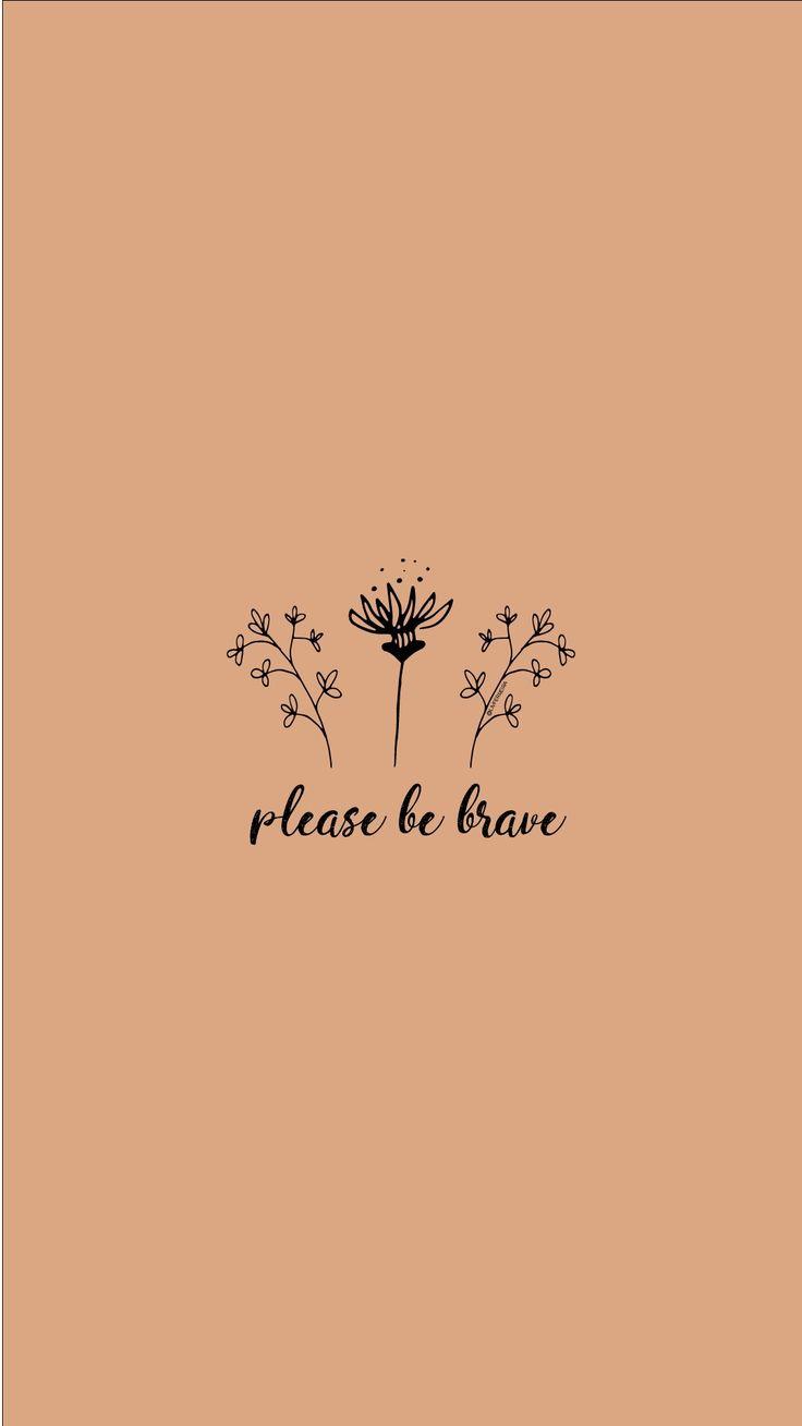 736x1308 please be brave. strong. women. woman. grl pwr. wallpaper. Wallpaper quotes, Inspirational quotes, Words