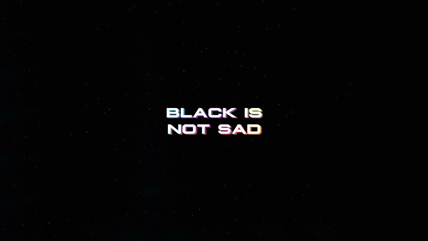 1366x768 Black Is Not Sad Typography 4k 1366x768 Resolution HD 4k Wallpaper, Image, Background, Photo and Picture