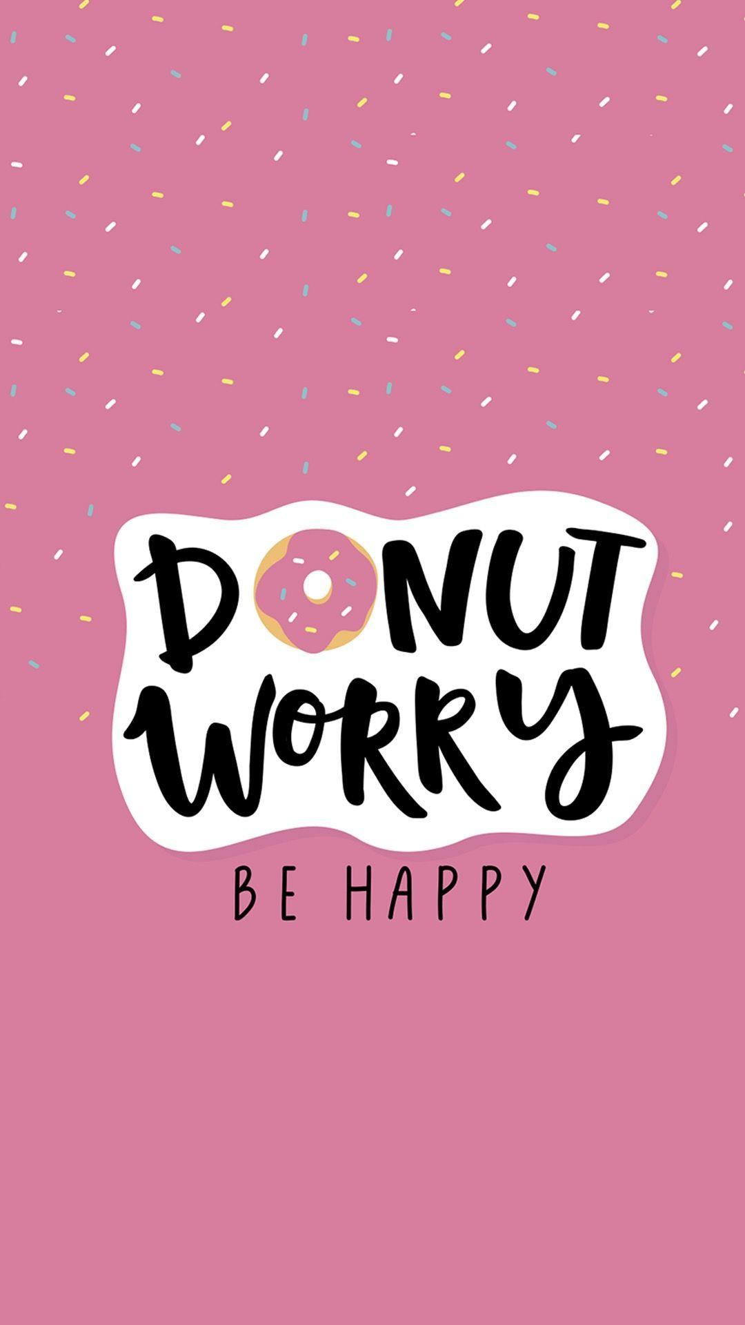 1080x1920 Donut worry be happy wallpaper. Happy wallpaper, Wallpaper quotes, Happy quotes