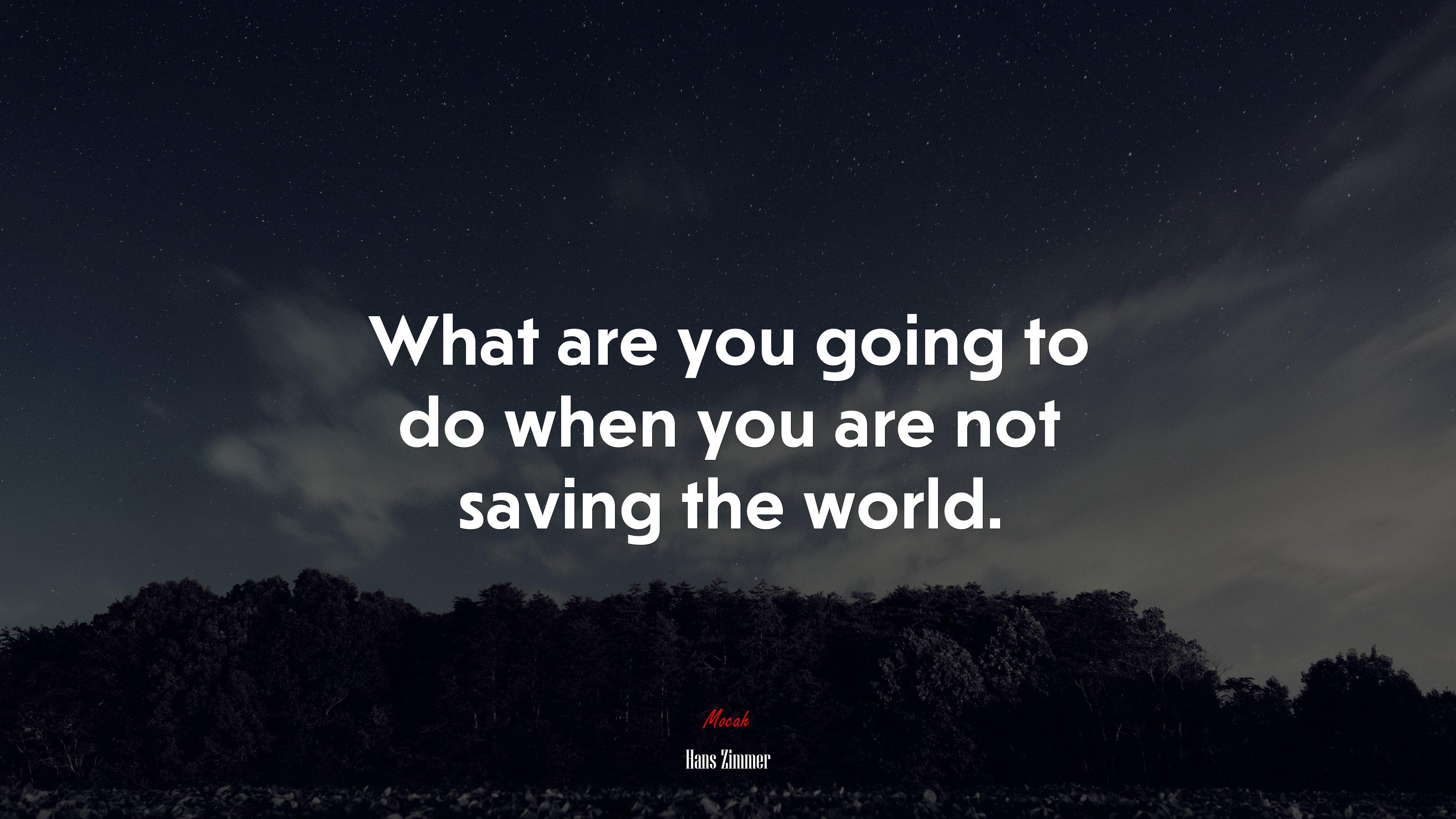 3840x2160 What are you going to do when you are not saving the world. Hans Zimmer quote, 4k wallpaper. Mocah HD Wallpaper