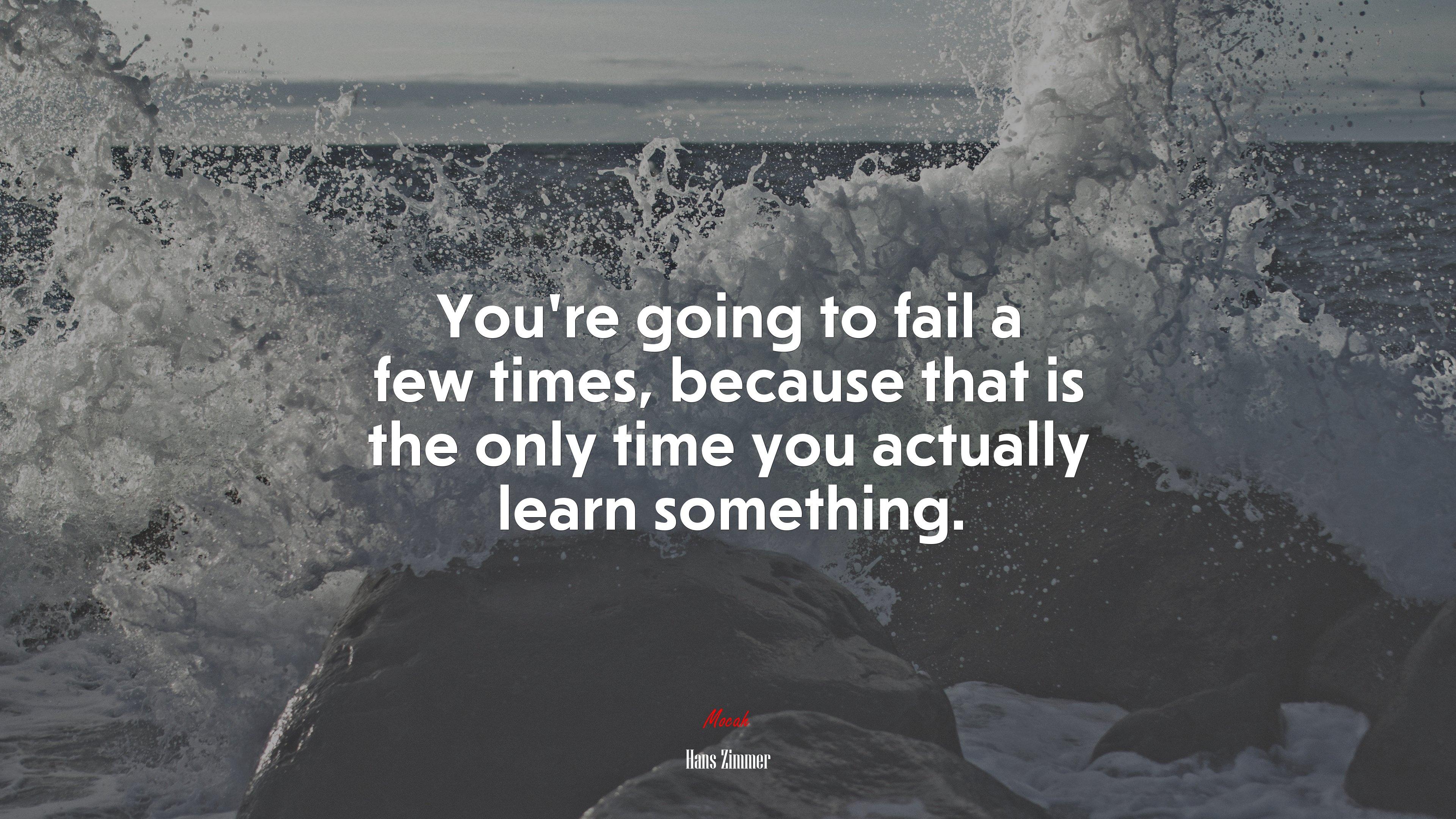 3840x2160 You're going to fail a few times, because that is the only time you actually learn something. Hans Zimmer quote, 4k wallpaper. Mocah HD Wallpaper