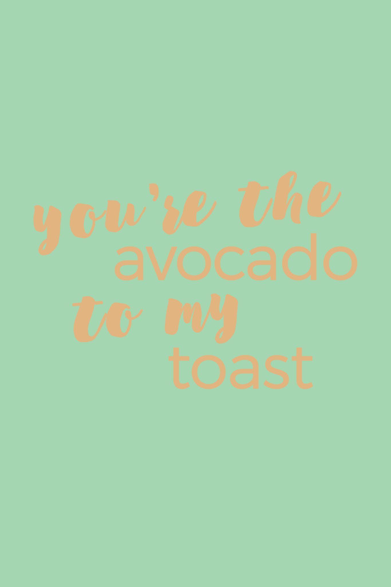 1366x2048 You're the Avocado to my Toast. A Sunshine Mission