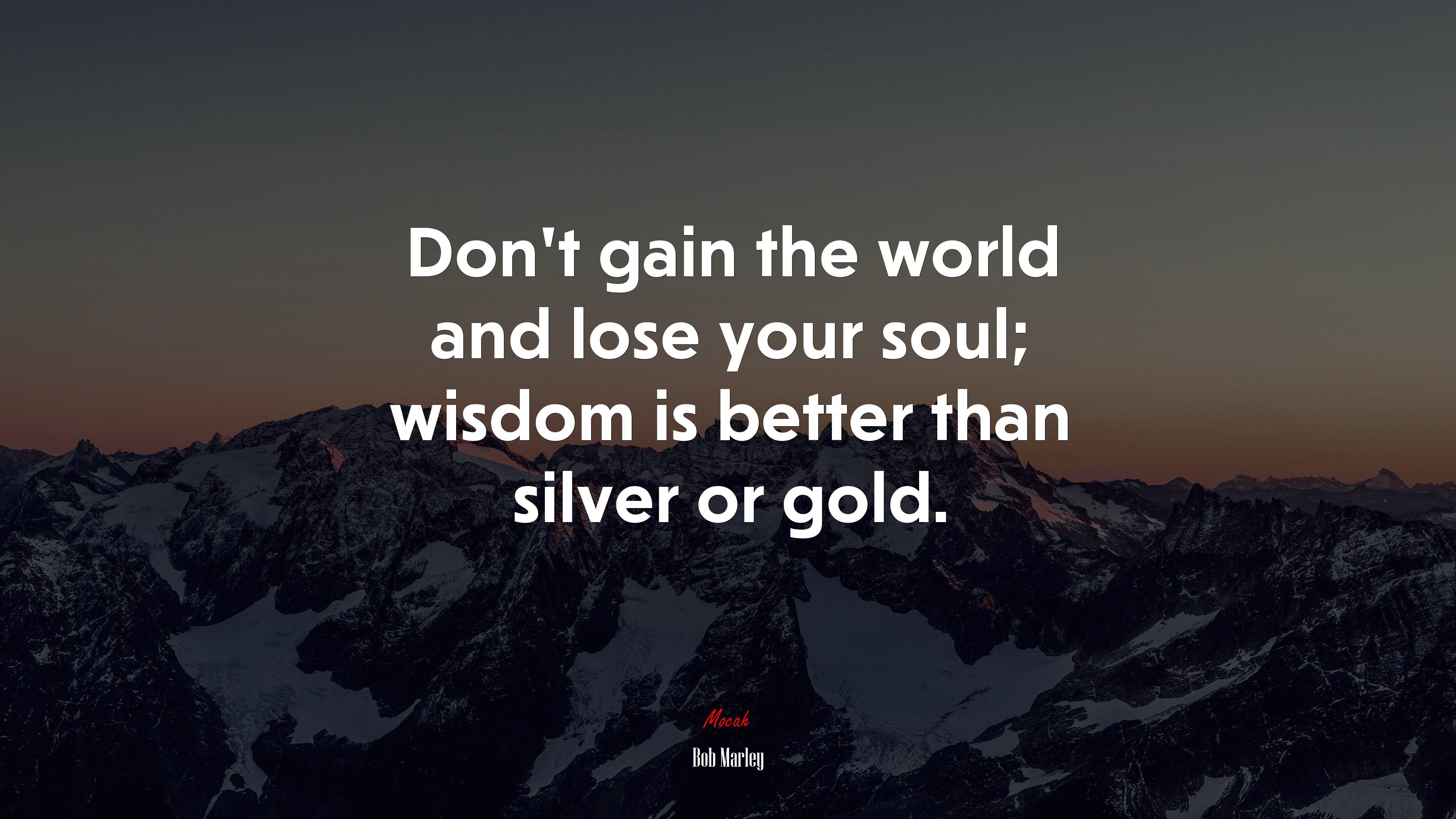 3840x2160 Don't gain the world and lose your soul; wisdom is better than silver or gold. Bob Marley quote, 4k wallpaper. Mocah HD Wallpaper