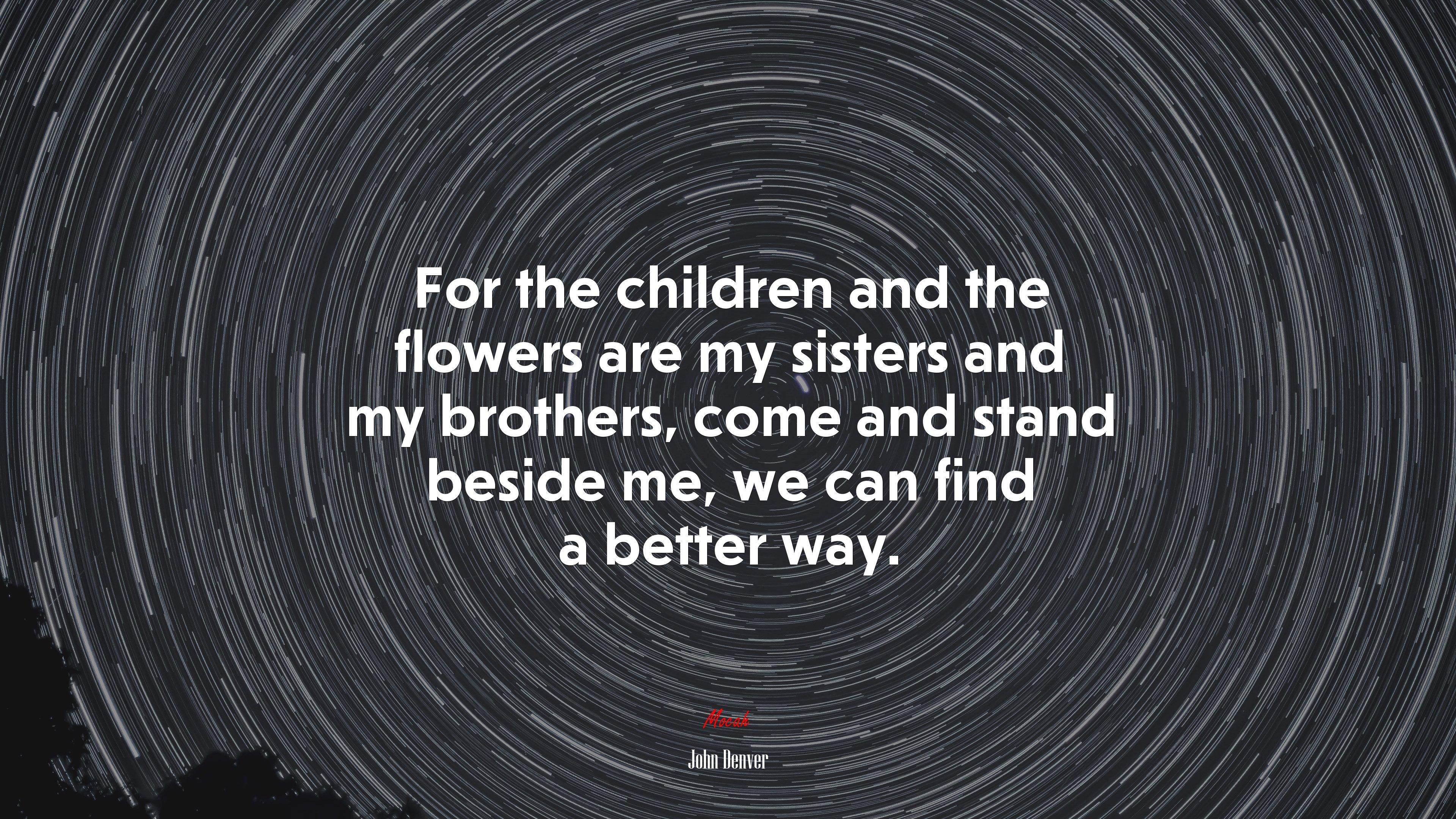 3840x2160 For the children and the flowers are my sisters and my brothers, come and stand beside me, we can find a better way. John Denver quote, 4k wallpaper. Mocah HD Wallpaper