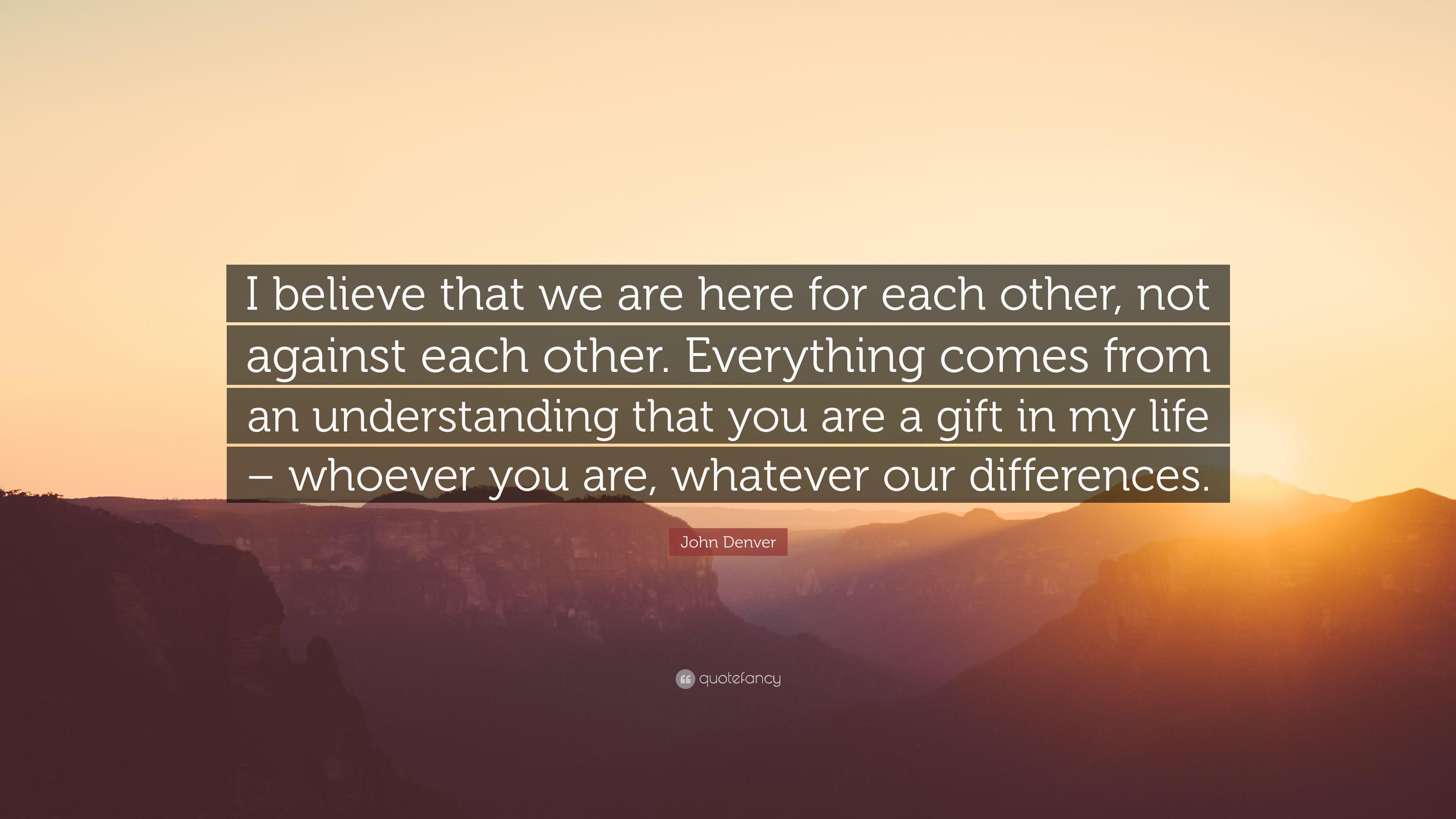 3840x2160 John Denver Quote: “I believe that we are here for each other, not against each other. Everything comes from an understanding that you are a.”