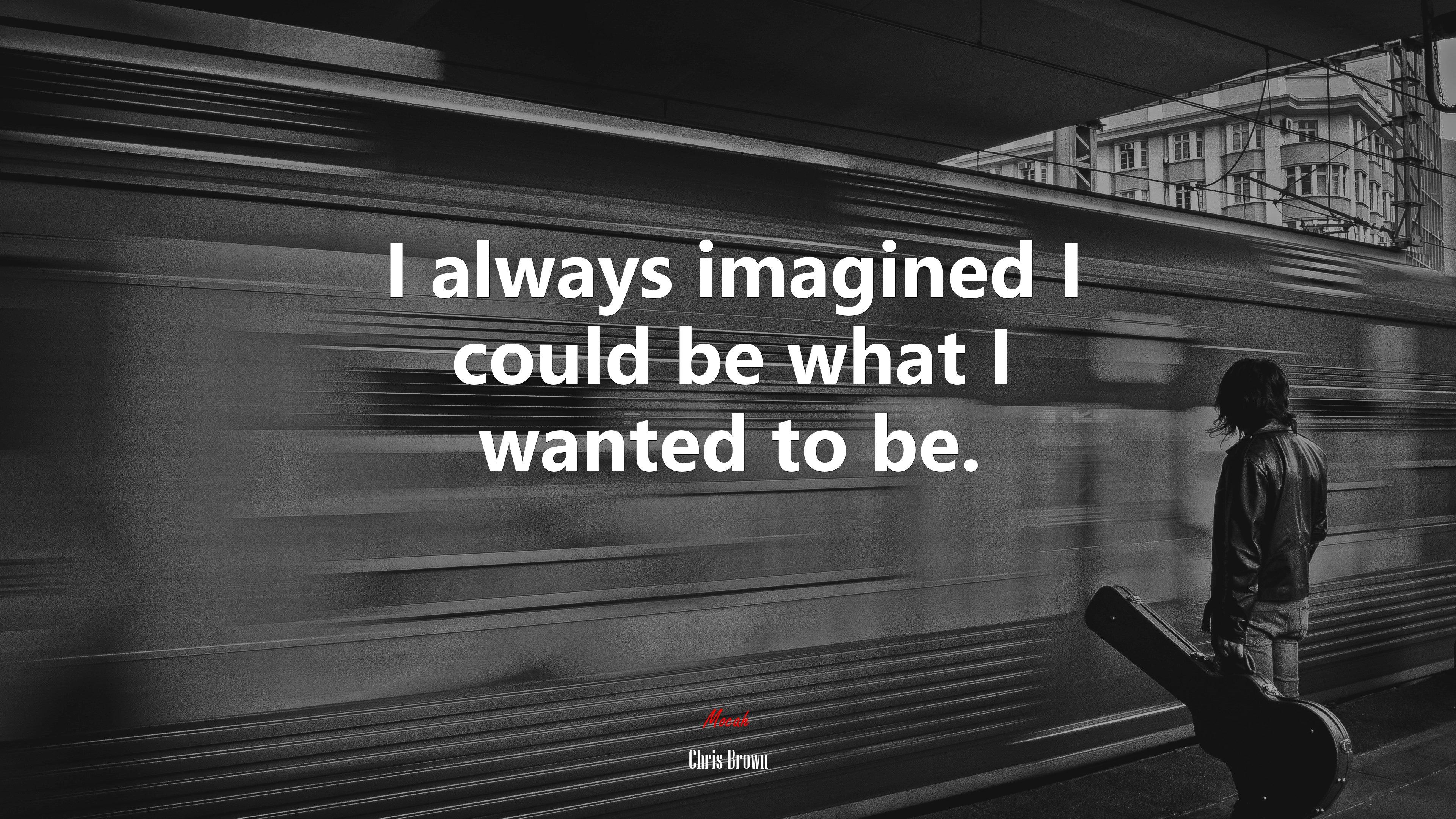 3840x2160 I always imagined I could be what I wanted to be. Chris Brown quote, 4k wallpaper. Mocah HD Wallpaper