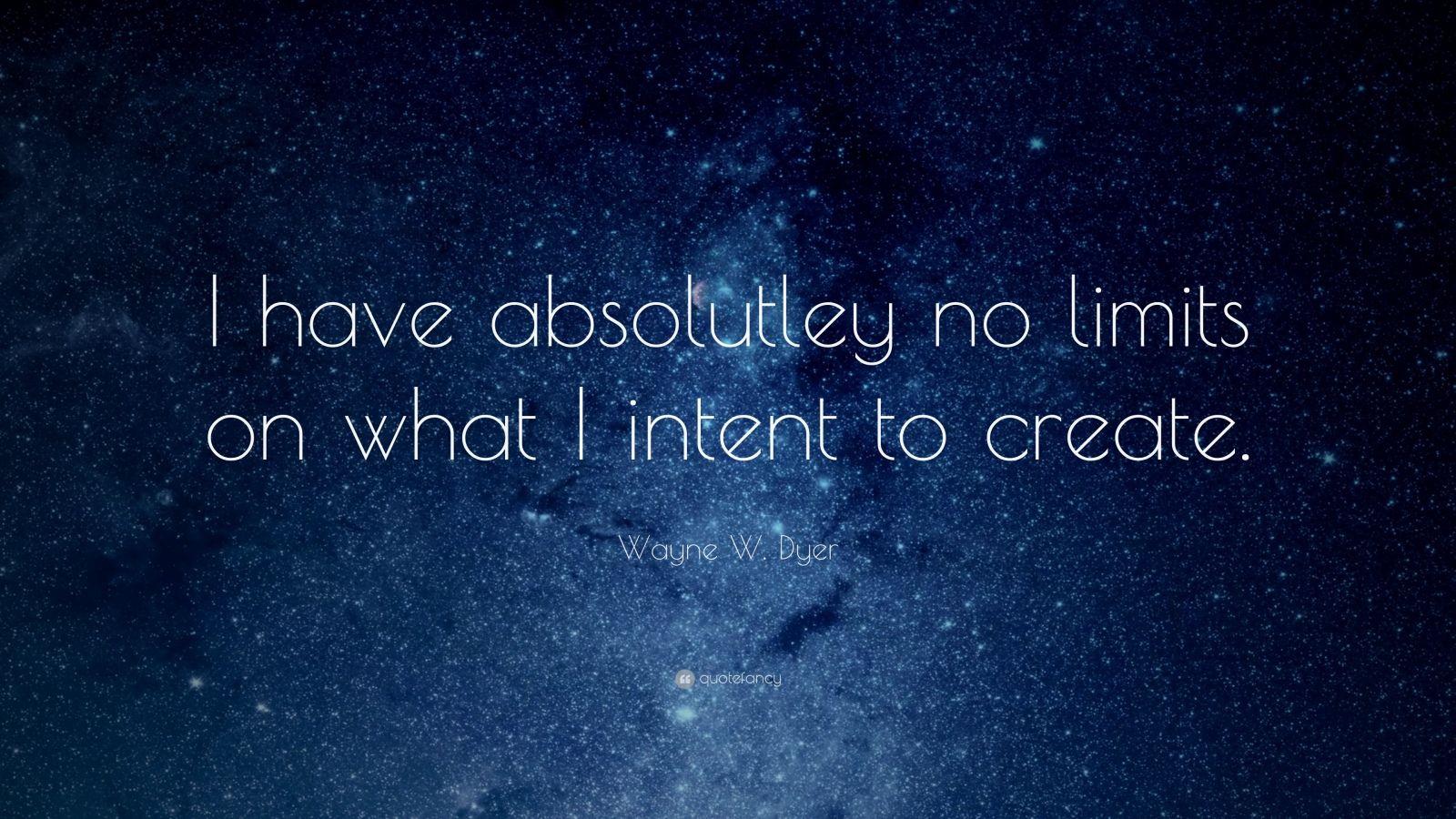 1600x900 Wayne W. Dyer Quote: “I have absolutley no limits on what I intent to create.”