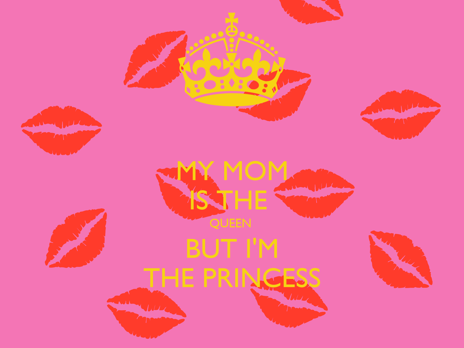 1600x1200 MY MOM IS THE QUEEN BUT I'M THE PRINCESS Poster. Naya. Keep Calm O Matic