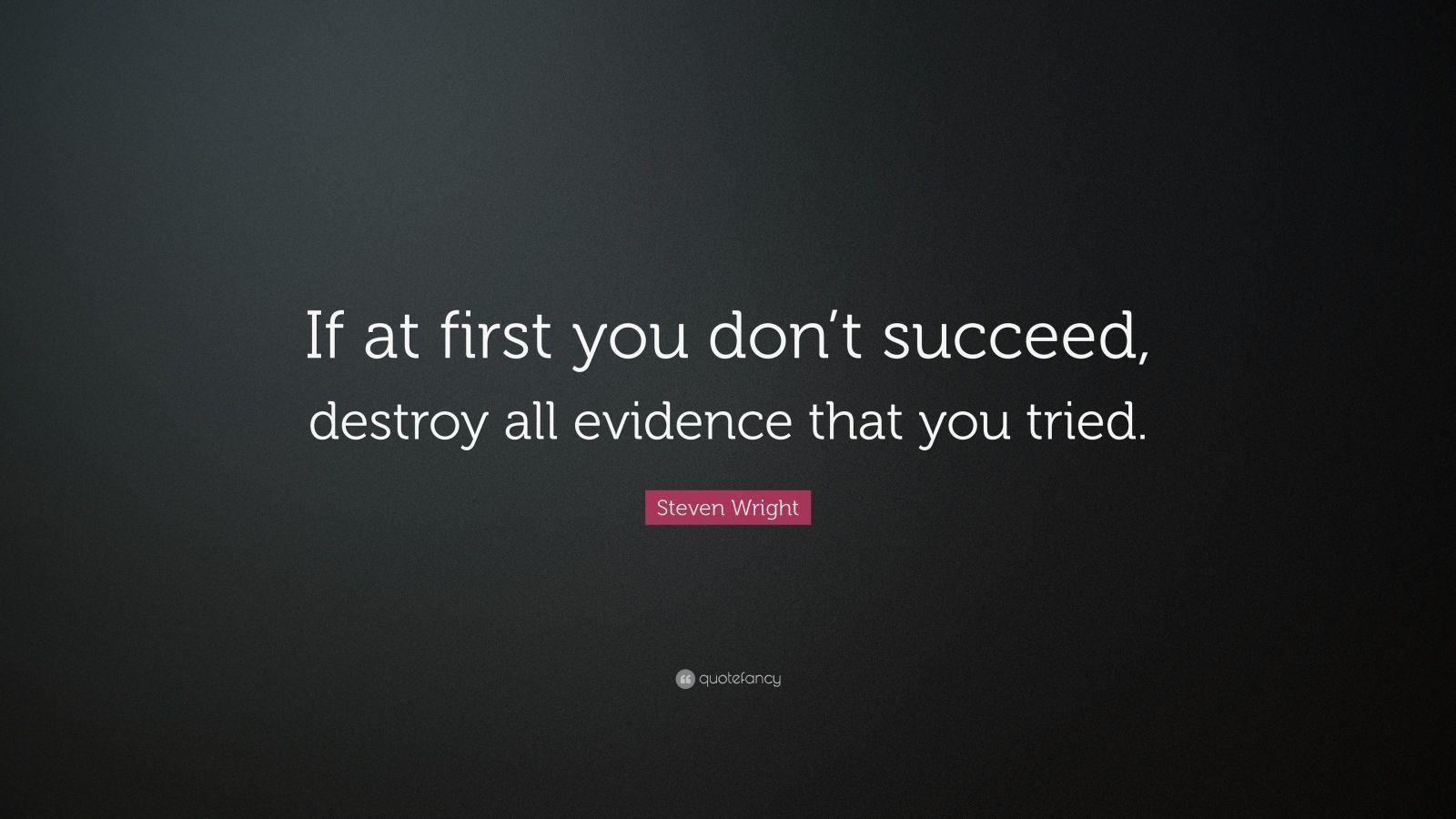 1600x900 Steven Wright Quote: “If at first you don't succeed, destroy all evidence that you tried.”. Funny quotes wallpaper, Life quotes, Daily encouragement quotes