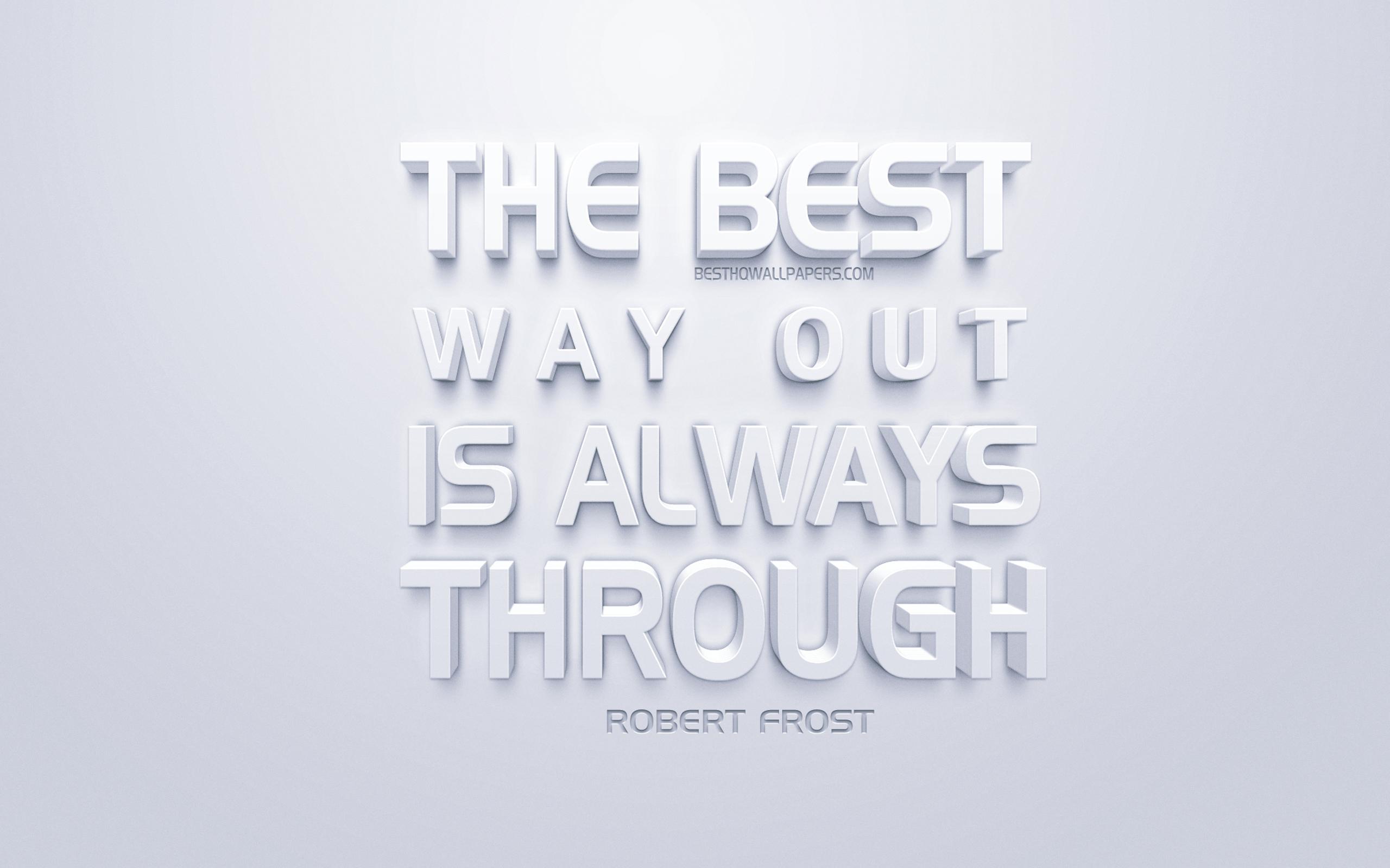 2560x1600 Download wallpaper The best way out is always through, Robert Frost quotes, white background, popular quotes, creative 3D art for desktop with resolution 2560x1600. High Quality HD picture wallpaper