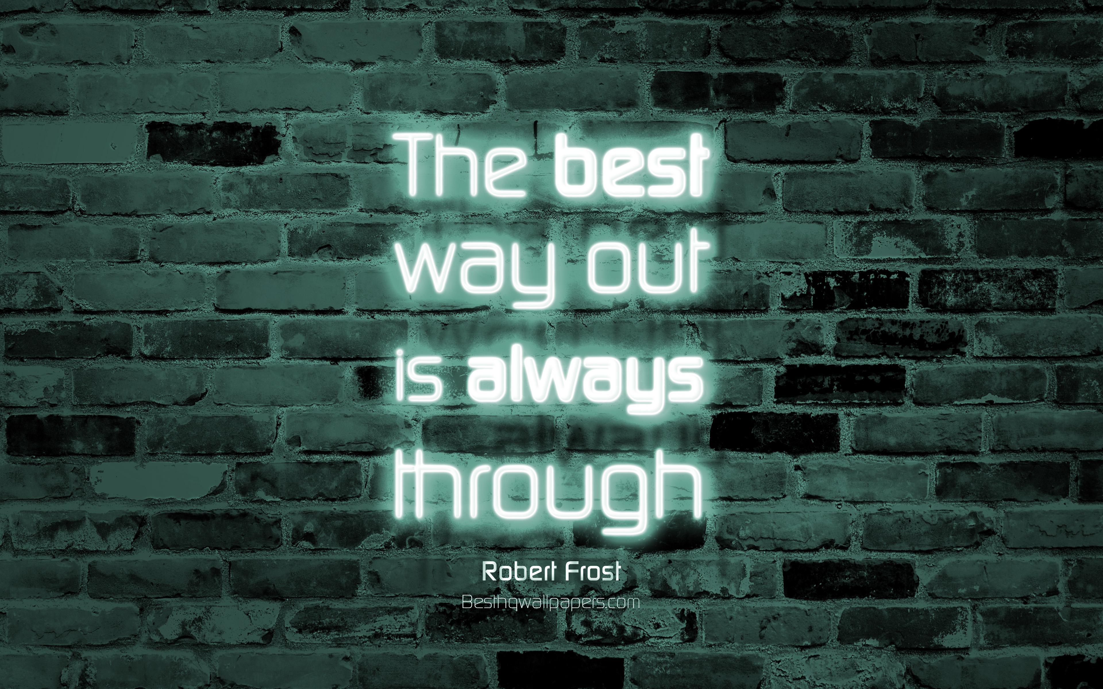 3840x2400 Download wallpaper The best way out is always through, 4k, gray brick wall, Robert Frost Quotes, popular quotes, neon text, inspiration, Robert Frost, quotes about life for desktop with resolution 3840x2400. High