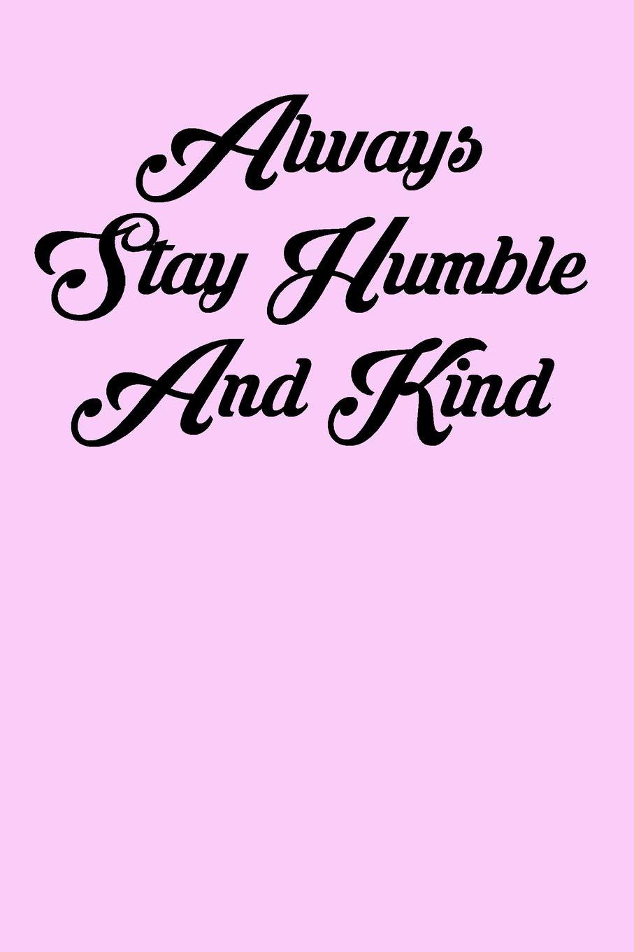 907x1360 Always Stay Humble And Kind: 6x9 Inspirational Quote Journal for Women and Girls (Pink): Mesa, Amy: 9781797568126: Books