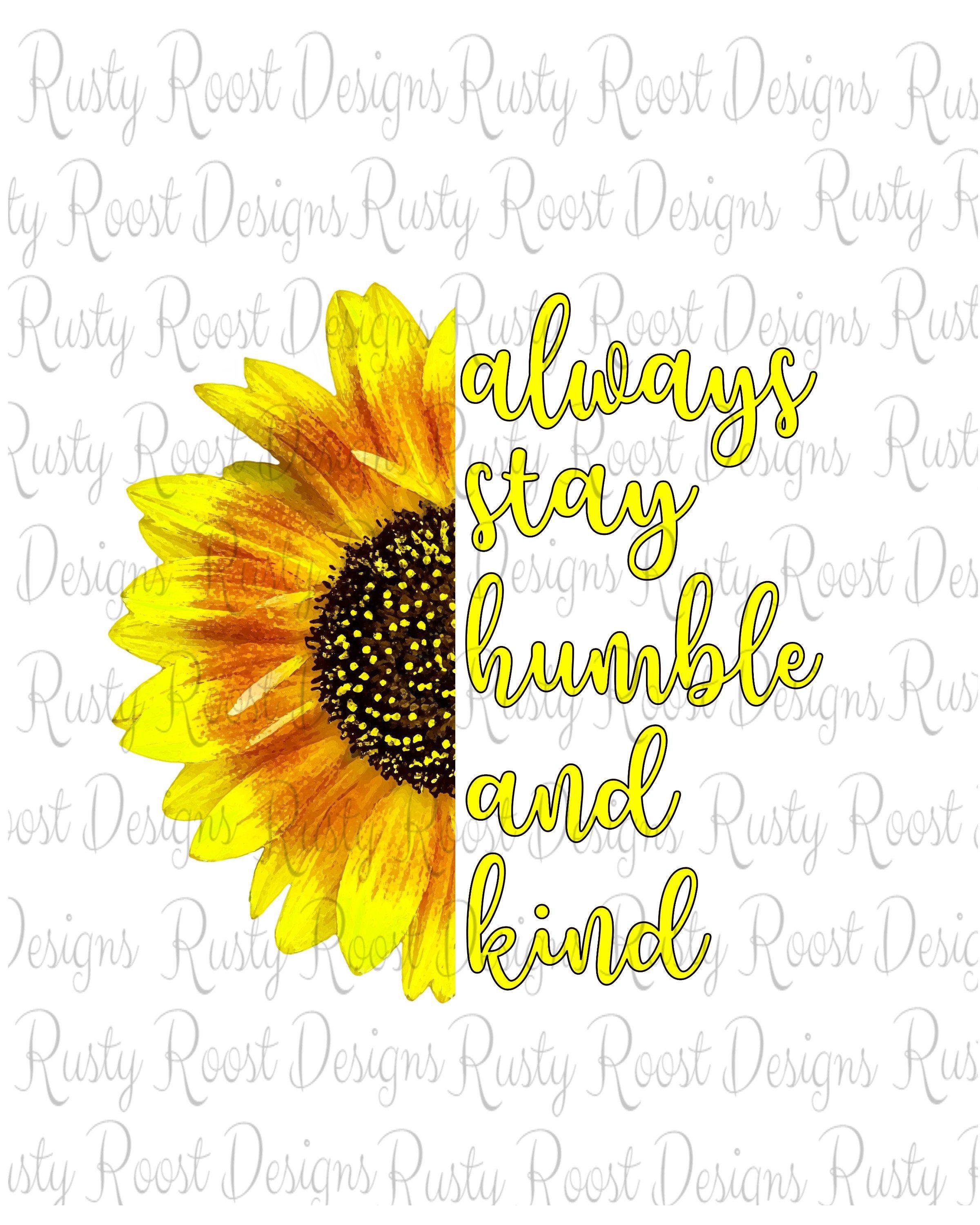 2400x3000 Always stay humble and kind png sunflower sublimation designs. Etsy. Sunflower design, Stay humble, Memorial day photo