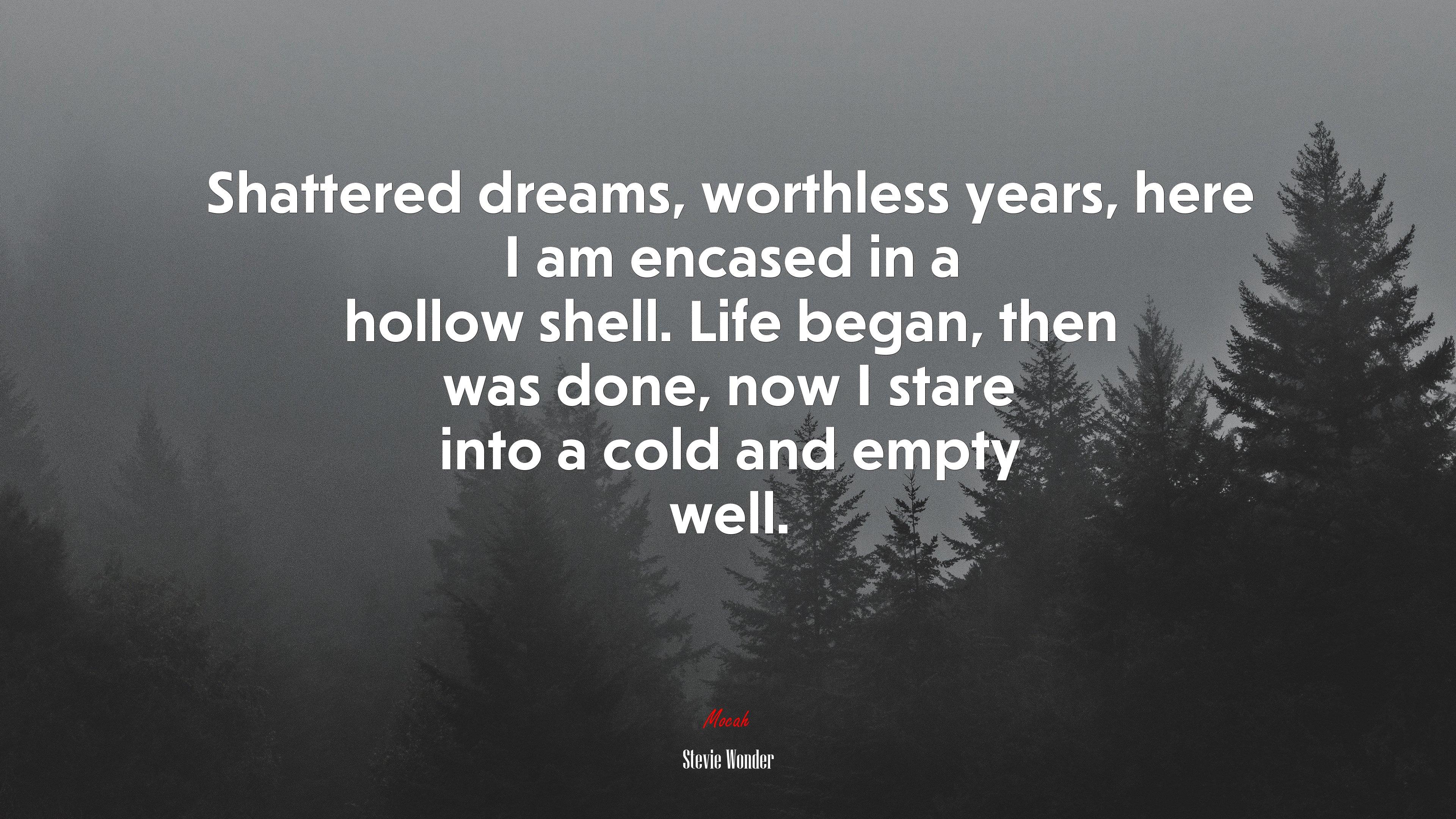 3840x2160 Shattered dreams, worthless years, here I am encased in a hollow shell. Life began, then was done, now I stare into a cold and empty well. Stevie Wonder quote, 4k