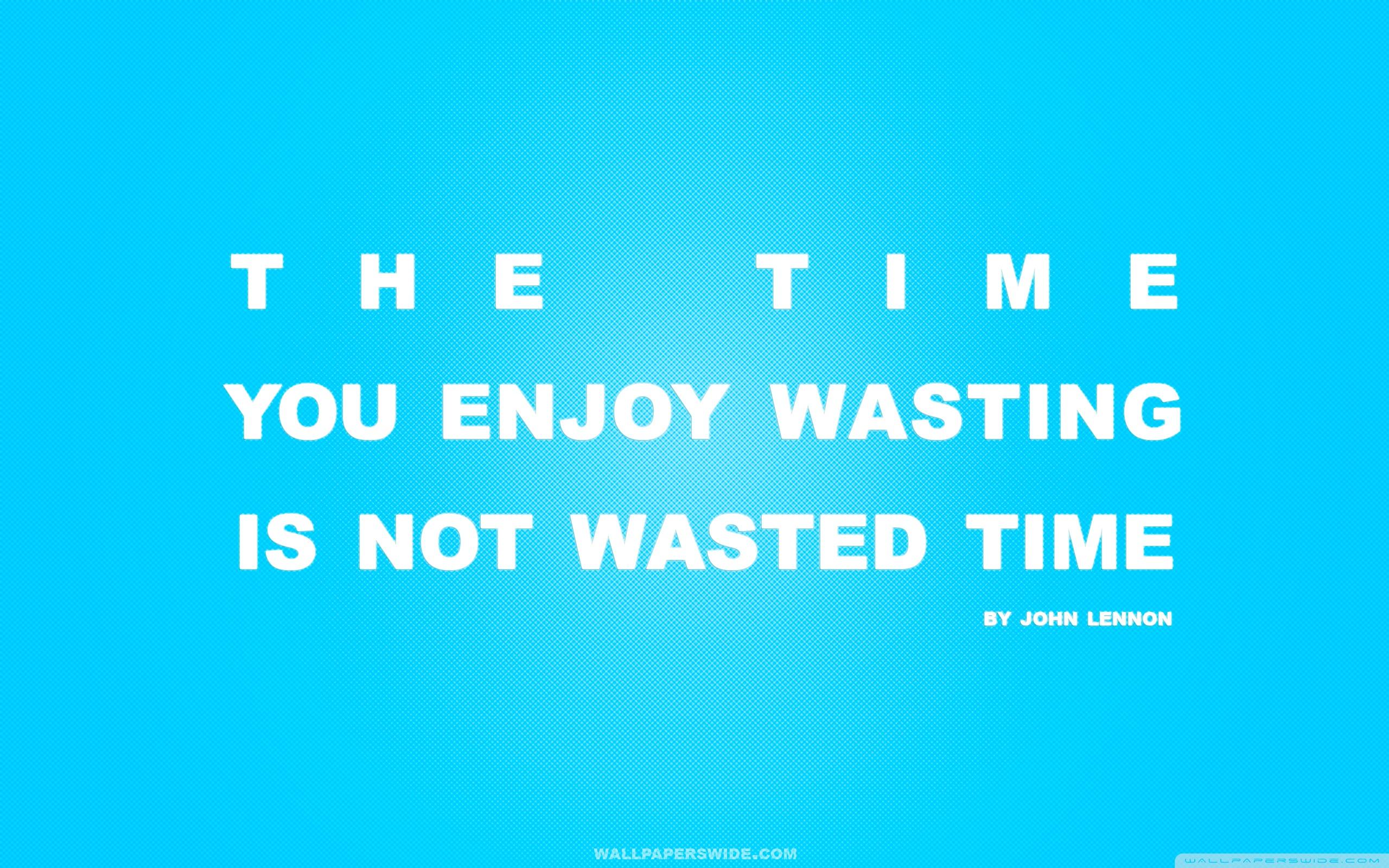 2560x1600 Time You Enjoy Wasting is Not Wasted Time Quote Ultra HD Desktop Background Wallpaper for 4K UHD TV : Widescreen & UltraWide Desktop & Laptop : Multi Display, Dual Monitor : Tablet