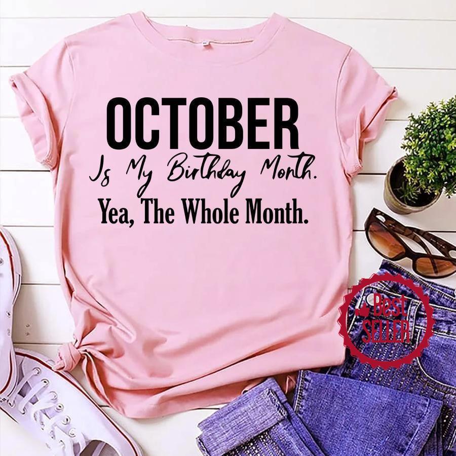 900x900 October Is My Birthday Month Yea The Whole Month shirt