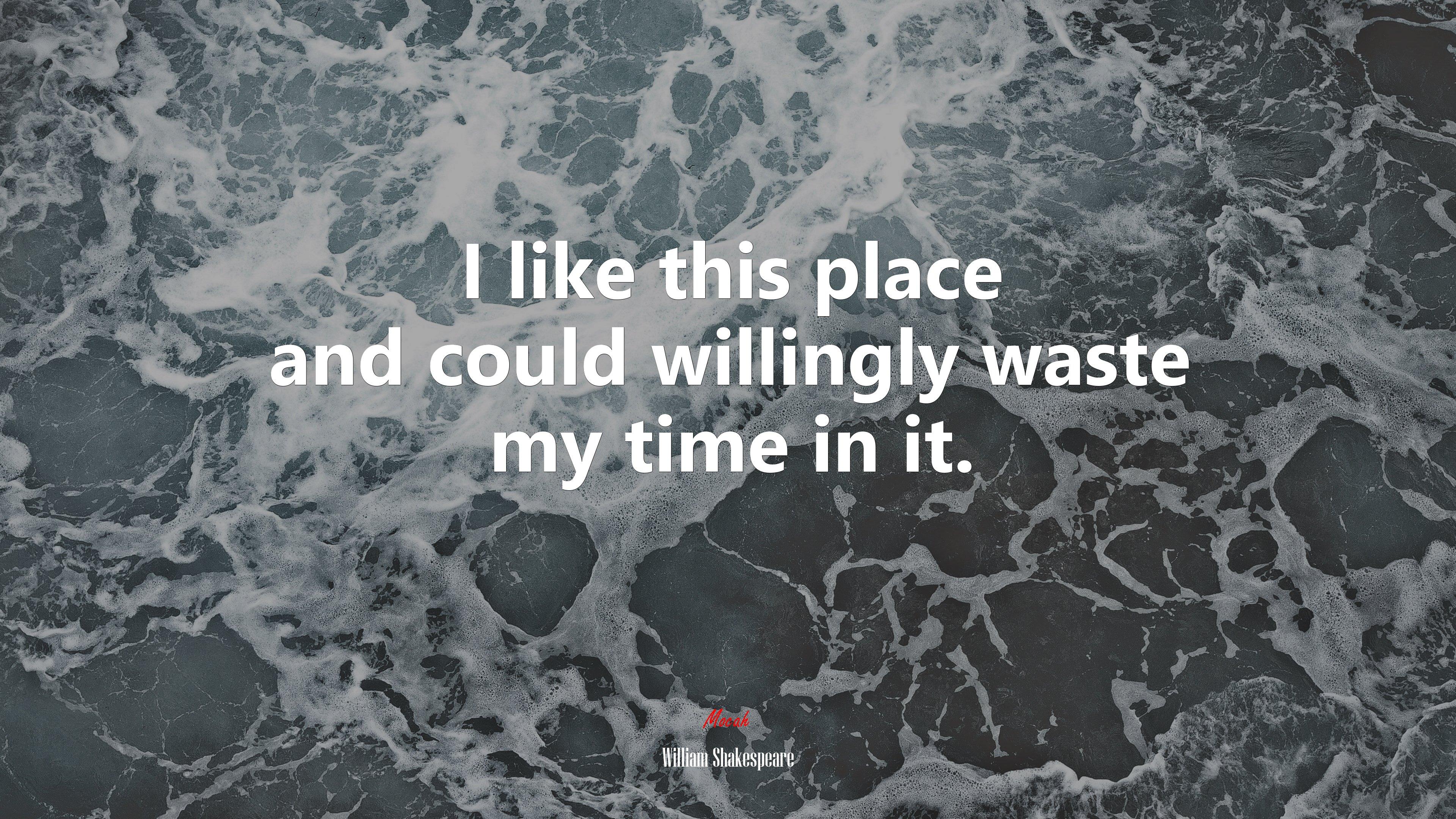 3840x2160 I like this place and could willingly waste my time in it. William Shakespeare quote, 4k wallpaper HD Wallpaper