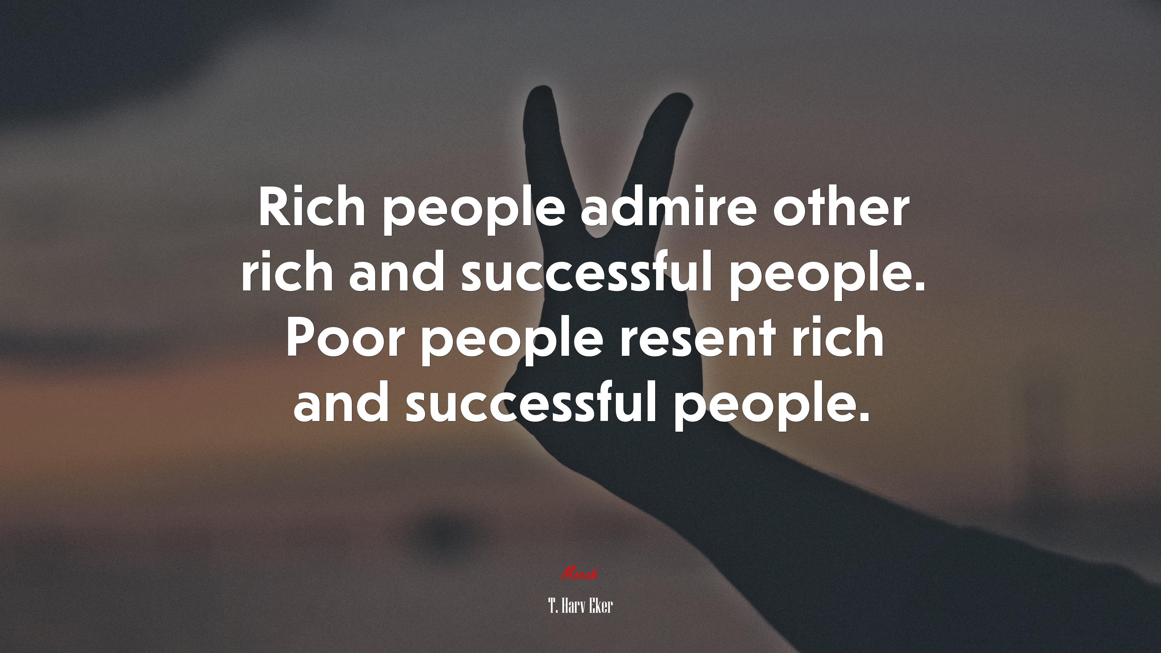 3840x2160 Rich people admire other rich and successful people. Poor people resent rich and successful people. T. Harv Eker quote, 4k wallpaper HD Wallpaper